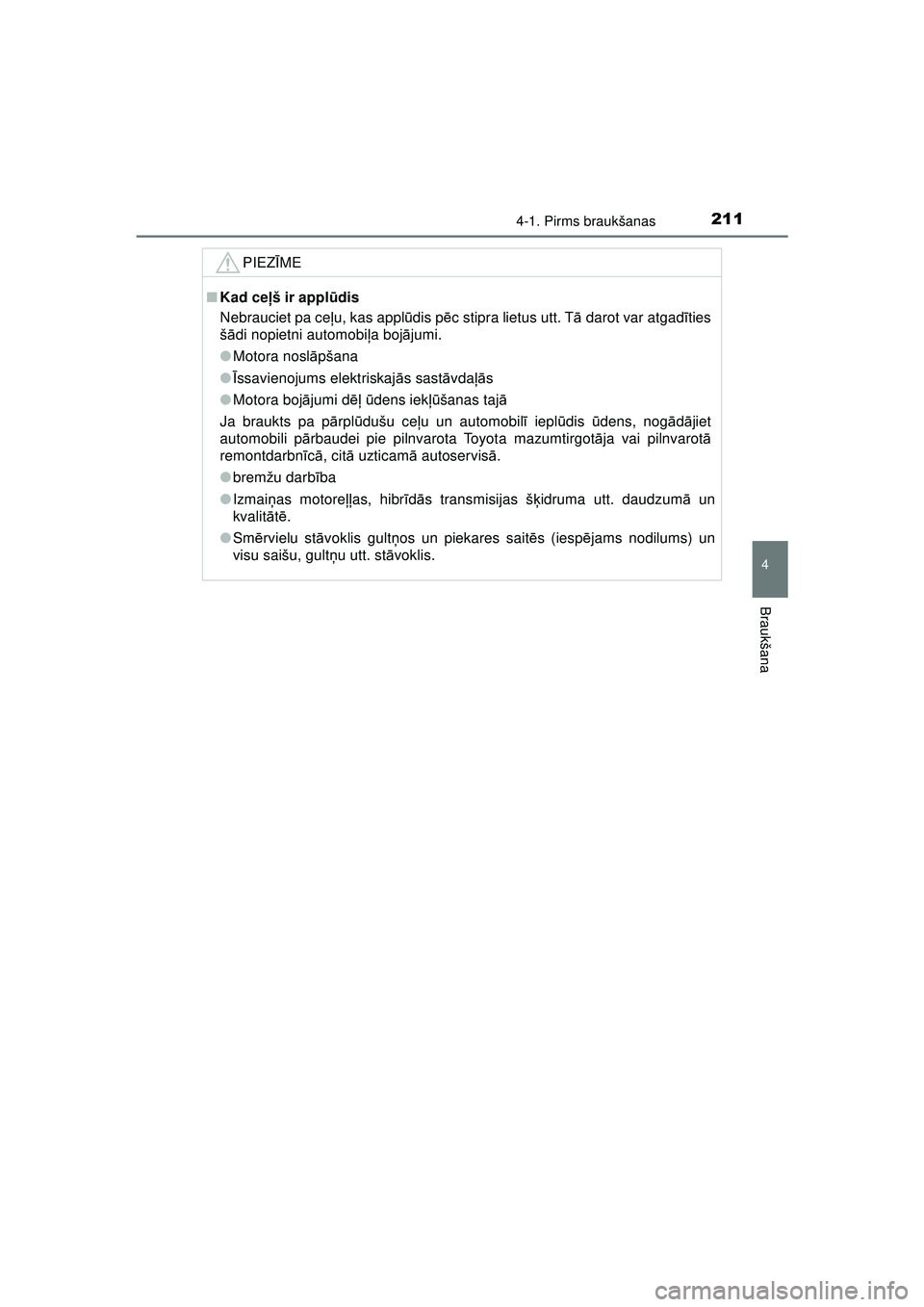 TOYOTA AYGO 2020  Lietošanas Instrukcija (in Latvian) 2114-1. Pirms braukšanas
4
Braukšana
AYGO_OM_Europe_OM9A01LV
PIEZĪME
■ Kad ce ļš ir appl ūdis
Nebrauciet pa ce ļu, kas appl ūdis p ēc stipra lietus utt. T ā darot var atgad īties
š ā di