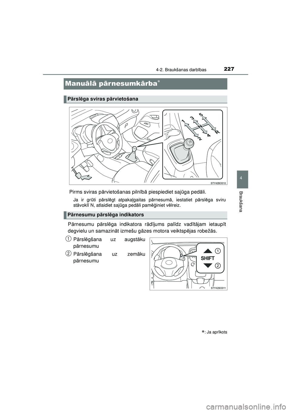 TOYOTA AYGO 2020  Lietošanas Instrukcija (in Latvian) 227
4
4-2. Braukšanas darbības
Braukšana
AYGO_OM_Europe_OM9A01LV
Manu ālā  p ārnesumk ārba
Pirms sviras p ārvietošanas piln īb ā  piespiediet saj ūga ped āli.
Ja ir gr ūti p ārsl ēg