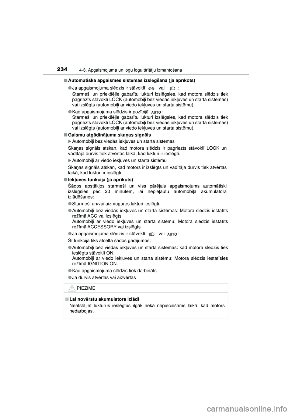 TOYOTA AYGO 2020  Lietošanas Instrukcija (in Latvian) 2344-3. Apgaismojuma un logu logu tīr ītā ju izmantošana
AYGO_OM_Europe_OM9A01LV ■
Autom ātiska apgaismes sist ēmas izsl ēgšana (ja apr īkots)
● Ja apgaismojuma sl ēdzis ir st āvokl ī 