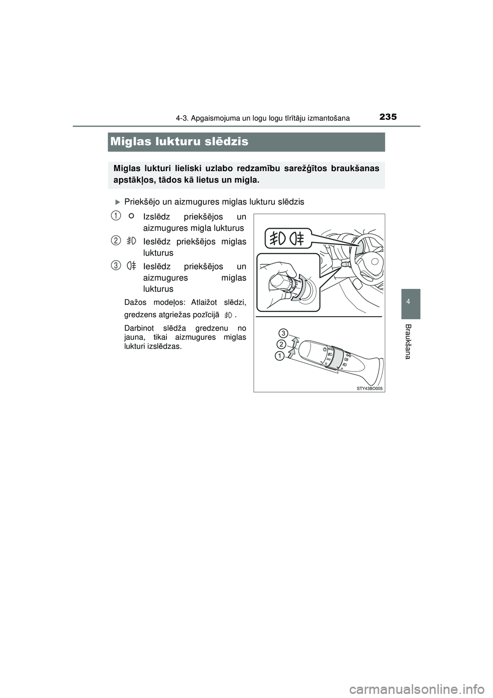 TOYOTA AYGO 2020  Lietošanas Instrukcija (in Latvian) 235
4
4-3. Apgaismojuma un logu logu tīr īt ā ju izmantošana
Braukšana
AYGO_OM_Europe_OM9A01LV
Miglas lukturu sl ēdzis
�XPriekš ējo un aizmugures miglas lukturu sl ēdzis
Izsl ēdz priekš ēj
