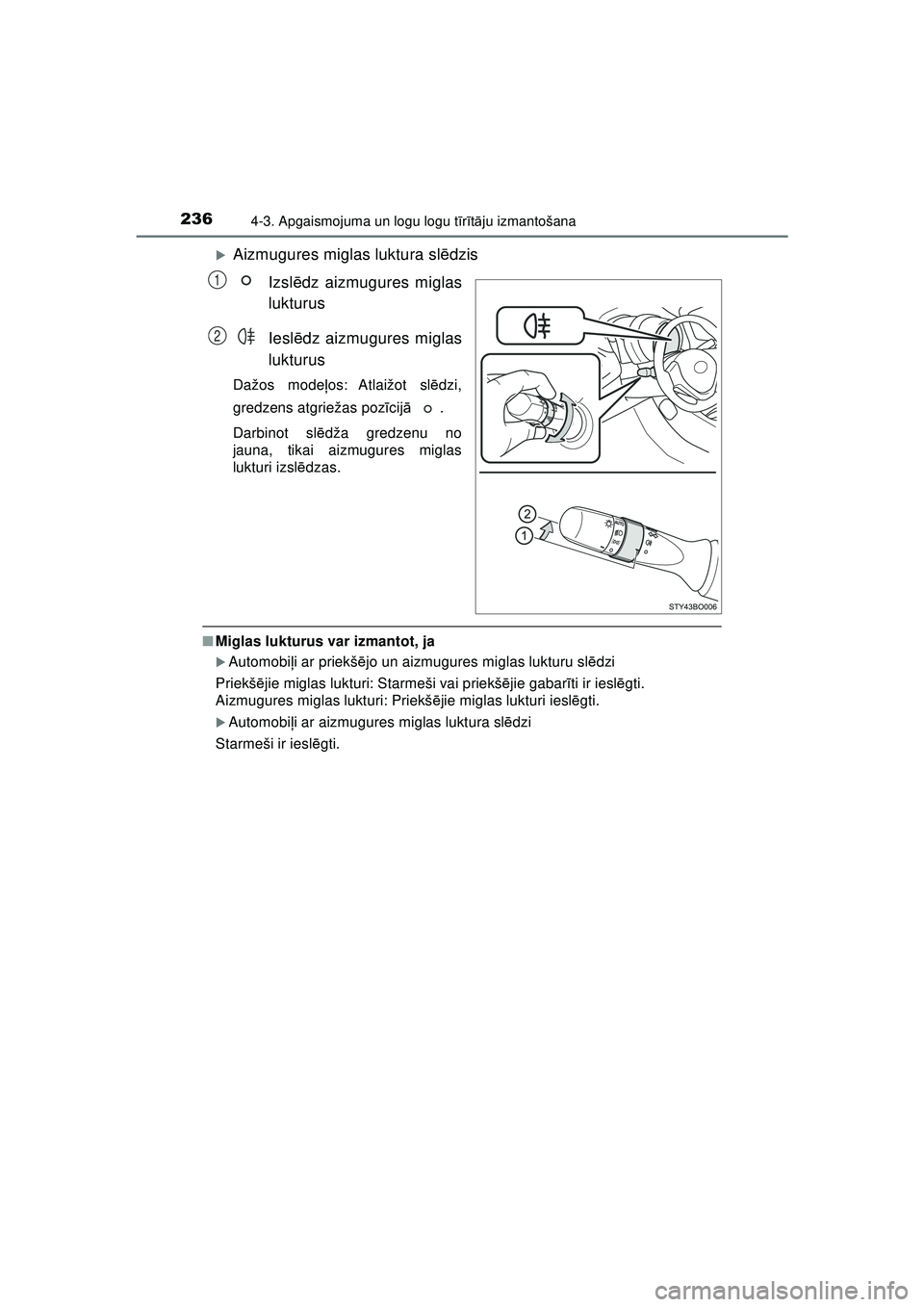 TOYOTA AYGO 2020  Lietošanas Instrukcija (in Latvian) 2364-3. Apgaismojuma un logu logu tīr ītā ju izmantošana
AYGO_OM_Europe_OM9A01LV
�XAizmugures miglas luktura sl ēdzis
Izsl ēdz aizmugures miglas
lukturus
Iesl ēdz aizmugures miglas
lukturus
Da