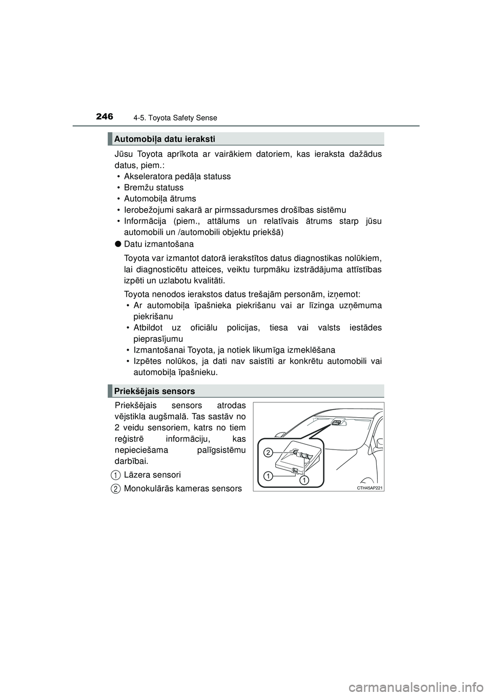 TOYOTA AYGO 2020  Lietošanas Instrukcija (in Latvian) 2464-5. Toyota Safety Sense
AYGO_OM_Europe_OM9A01LV
Jū su Toyota apr īkota ar vair ākiem datoriem, kas ieraksta daž ādus
datus, piem.: • Akseleratora ped āļa statuss
• Bremžu statuss
• A