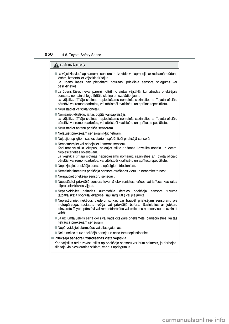 TOYOTA AYGO 2020  Lietošanas Instrukcija (in Latvian) 2504-5. Toyota Safety Sense
AYGO_OM_Europe_OM9A01LV
BRĪDIN ĀJUMS
●Ja v ējstikls viet ā ap kameras sensoru ir aizsv īdis vai aprasojis ar redzam ām  ūdens
l ā sē m, izmantojiet v ējstikla t