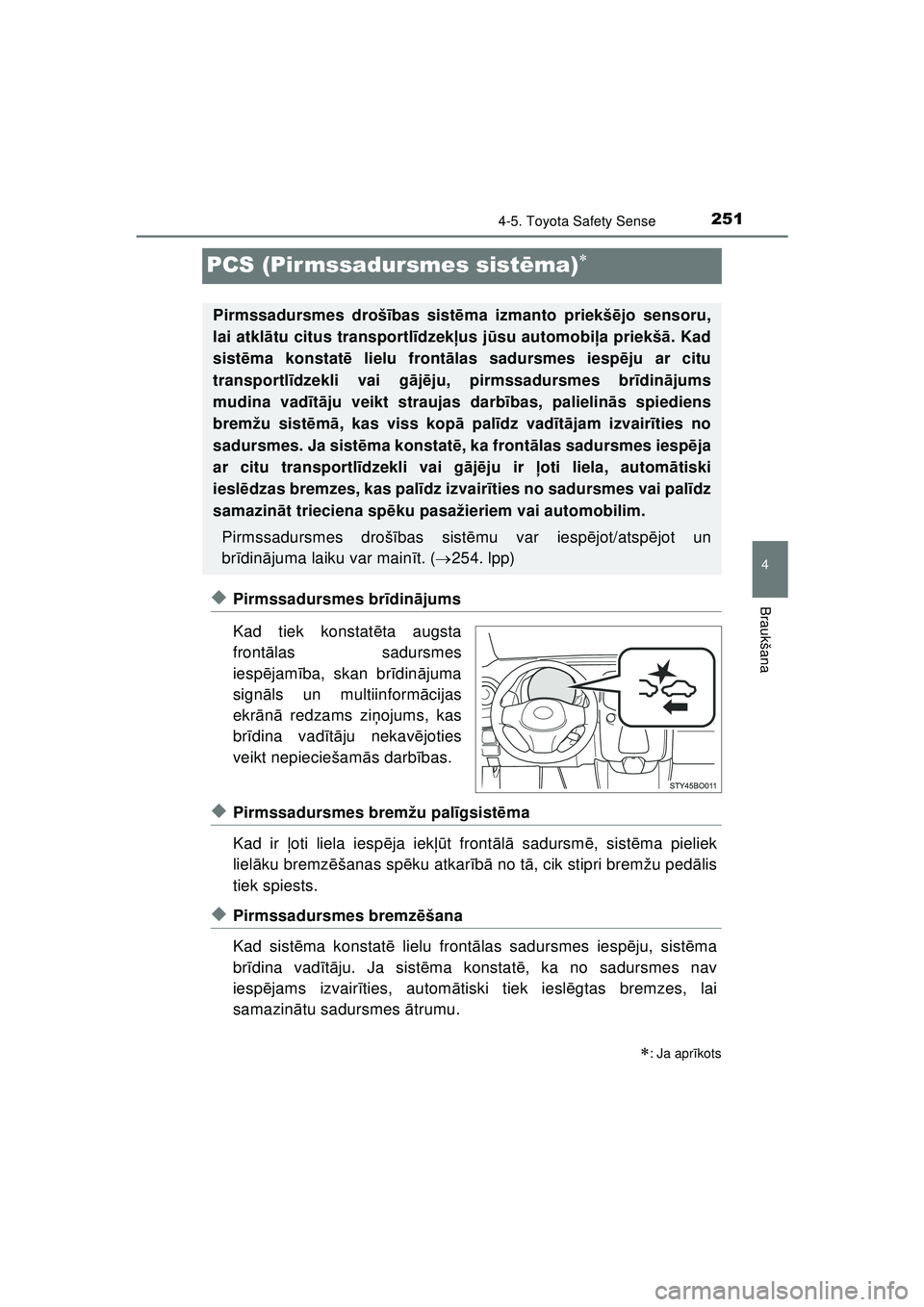 TOYOTA AYGO 2020  Lietošanas Instrukcija (in Latvian) 251
4
4-5. Toyota Safety Sense
Braukšana
AYGO_OM_Europe_OM9A01LV
PCS (Pirmssadursmes sistēma)
◆Pirmssadursmes br īdinā jums
Kad tiek konstat ēta augsta
frontā las sadursmes
iesp ējam ība,