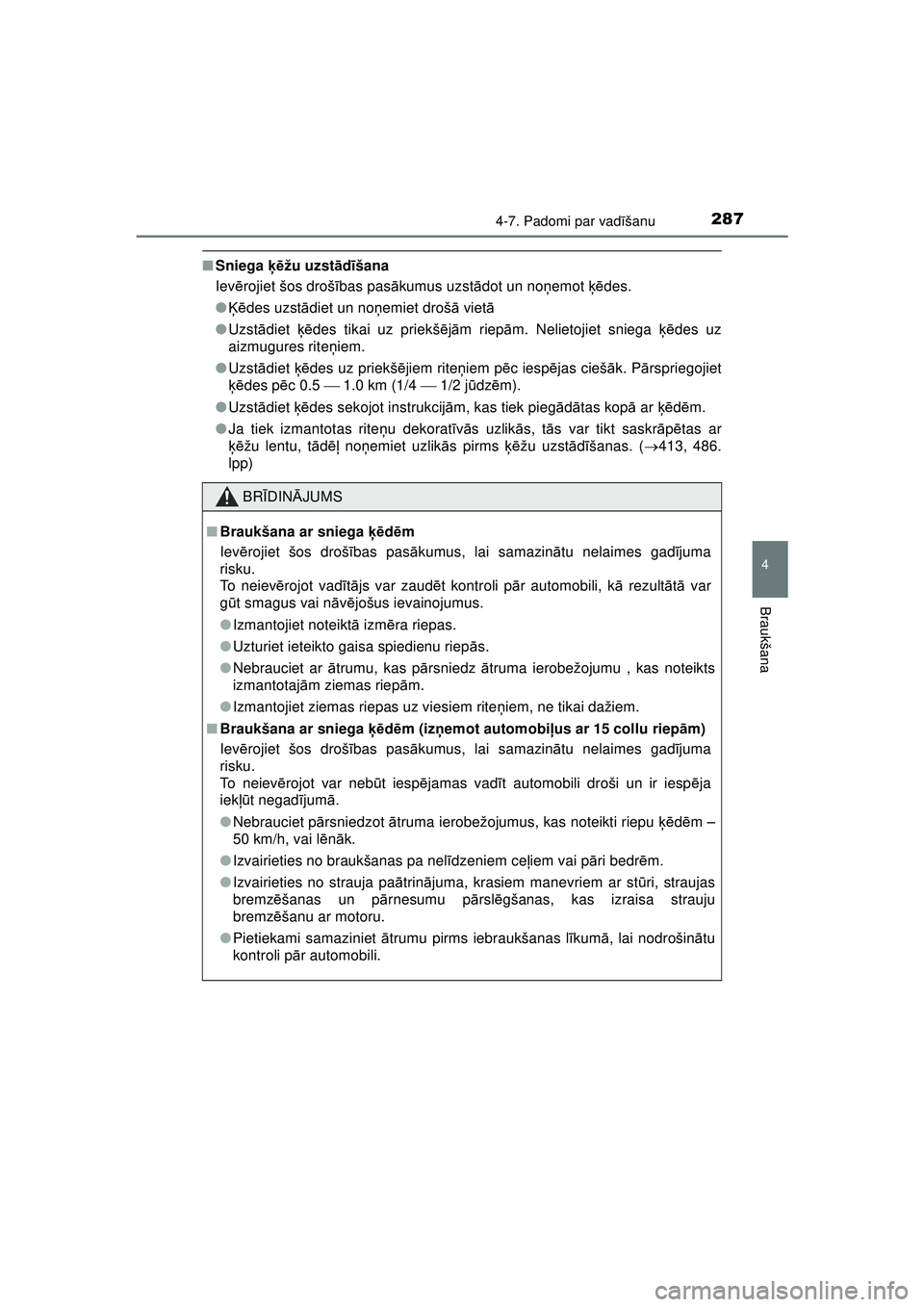 TOYOTA AYGO 2020  Lietošanas Instrukcija (in Latvian) 2874-7. Padomi par vadīšanu
4
Braukšana
AYGO_OM_Europe_OM9A01LV
■ Sniega  ķēžu uzst ād īšana
Iev ērojiet šos droš ības pas ākumus uzst ādot un no ņemot  ķēdes.
● Ķē des uzst ā