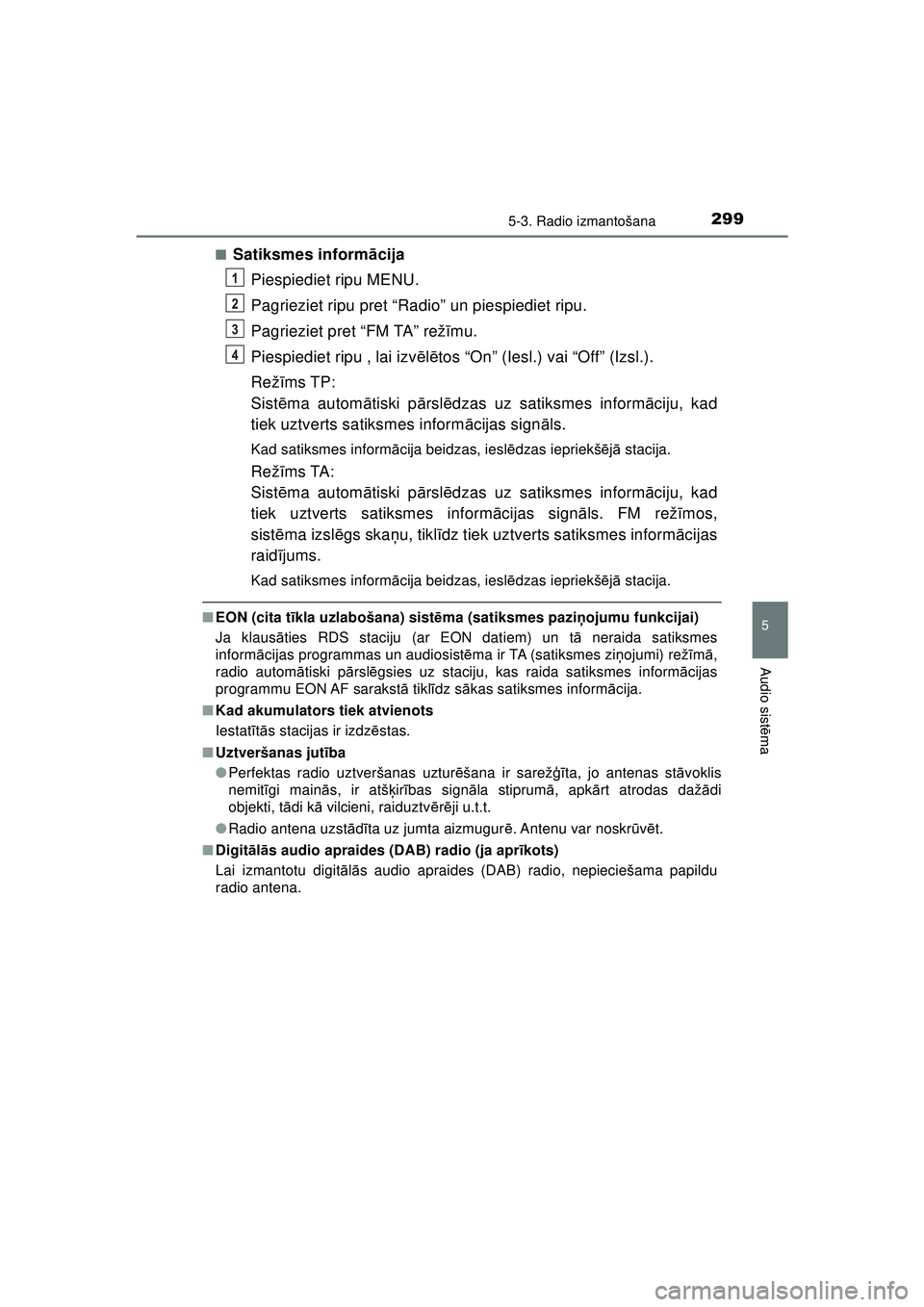 TOYOTA AYGO 2020 Lietošanas Instrukcija (in Latvian) 2995-3. Radio izmantošana
5
Audio sistēma
AYGO_OM_Europe_OM9A01LV ■
Satiksmes inform
ācija
Piespiediet ripu MENU.
Pagrieziet ripu pret “Radio” un piespiediet ripu.
Pagrieziet pret “FM TA” TOYOTA AYGO 2020 Lietošanas Instrukcija (in Latvian) 2995-3. Radio izmantošana
5
Audio sistēma
AYGO_OM_Europe_OM9A01LV ■
Satiksmes inform
ācija
Piespiediet ripu MENU.
Pagrieziet ripu pret “Radio” un piespiediet ripu.
Pagrieziet pret “FM TA”