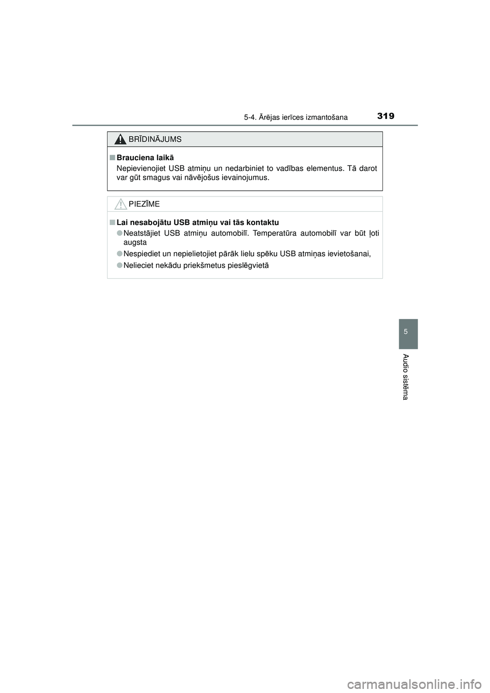 TOYOTA AYGO 2020 Lietošanas Instrukcija (in Latvian) 3195-4. Ārē jas ier īces izmantošana
5
Audio sist ēma
AYGO_OM_Europe_OM9A01LV
BR ĪDIN ĀJUMS
■ Brauciena laik ā
Nepievienojiet USB atmi ņu un nedarbiniet to vad ības elementus. T ā darot
v TOYOTA AYGO 2020 Lietošanas Instrukcija (in Latvian) 3195-4. Ārē jas ier īces izmantošana
5
Audio sist ēma
AYGO_OM_Europe_OM9A01LV
BR ĪDIN ĀJUMS
■ Brauciena laik ā
Nepievienojiet USB atmi ņu un nedarbiniet to vad ības elementus. T ā darot
v
