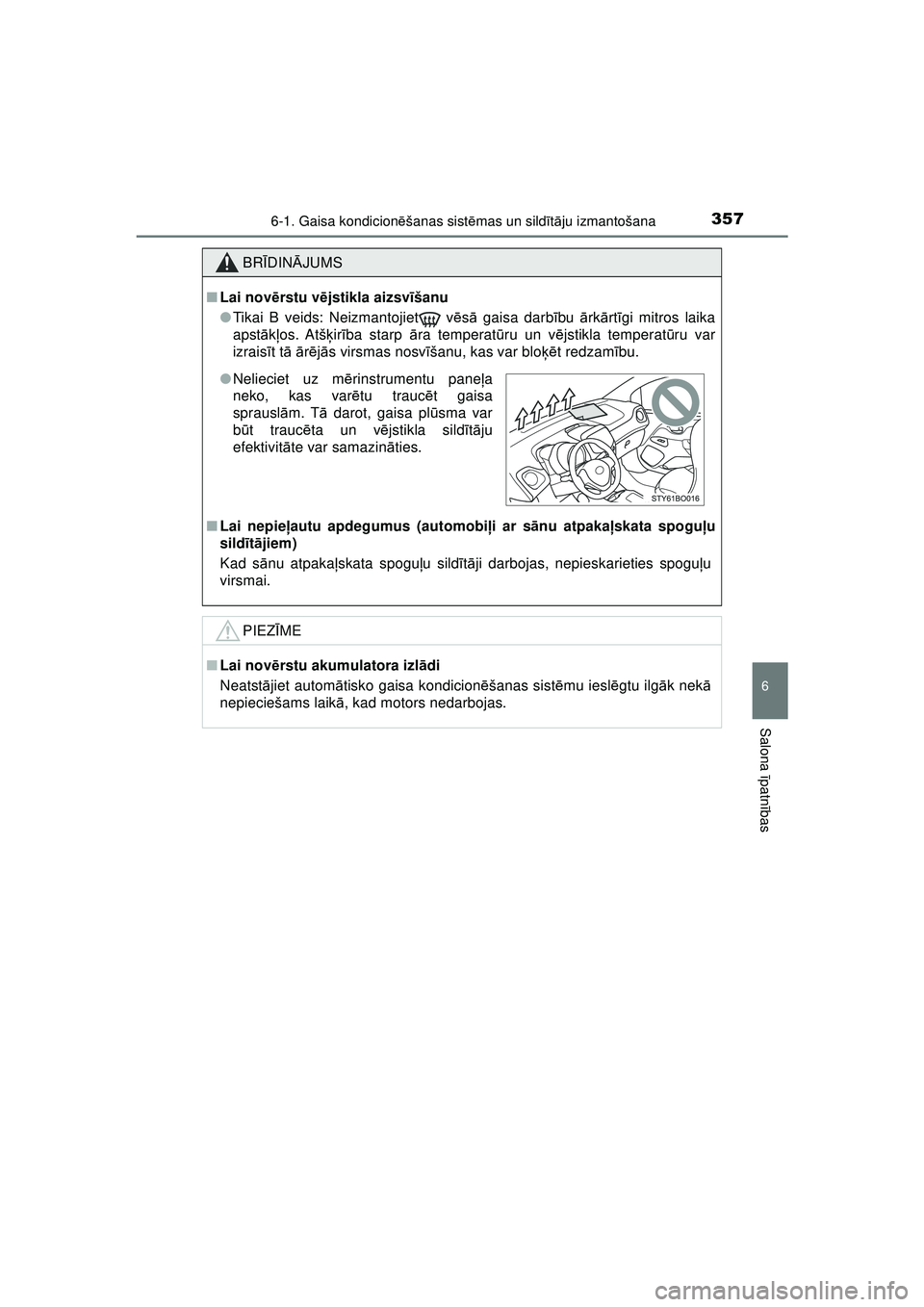 TOYOTA AYGO 2020  Lietošanas Instrukcija (in Latvian) 3576-1. Gaisa kondicionēšanas sist ēmas un sild īt ā ju izmantošana
6
Salona  īpatnī bas
AYGO_OM_Europe_OM9A01LV
BRĪDIN ĀJUMS
■ Lai nov ērstu v ējstikla aizsvī šanu
● Tikai B veids: 