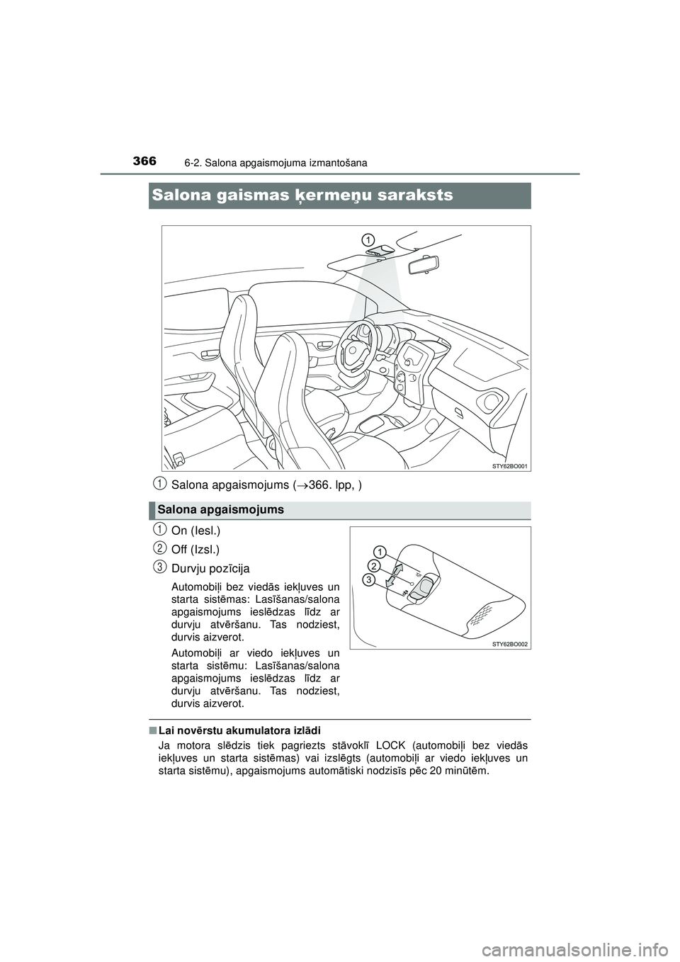 TOYOTA AYGO 2020 Lietošanas Instrukcija (in Latvian) 3666-2. Salona apgaismojuma izmantošana
AYGO_OM_Europe_OM9A01LV
Salona gaismas ķer meņ u saraksts
Salona apgaismojums ( 366. lpp, )
On (Iesl.)
Off (Izsl.)
Durvju poz īcija
Automobi ļi bez vied TOYOTA AYGO 2020 Lietošanas Instrukcija (in Latvian) 3666-2. Salona apgaismojuma izmantošana
AYGO_OM_Europe_OM9A01LV
Salona gaismas ķer meņ u saraksts
Salona apgaismojums ( 366. lpp, )
On (Iesl.)
Off (Izsl.)
Durvju poz īcija
Automobi ļi bez vied