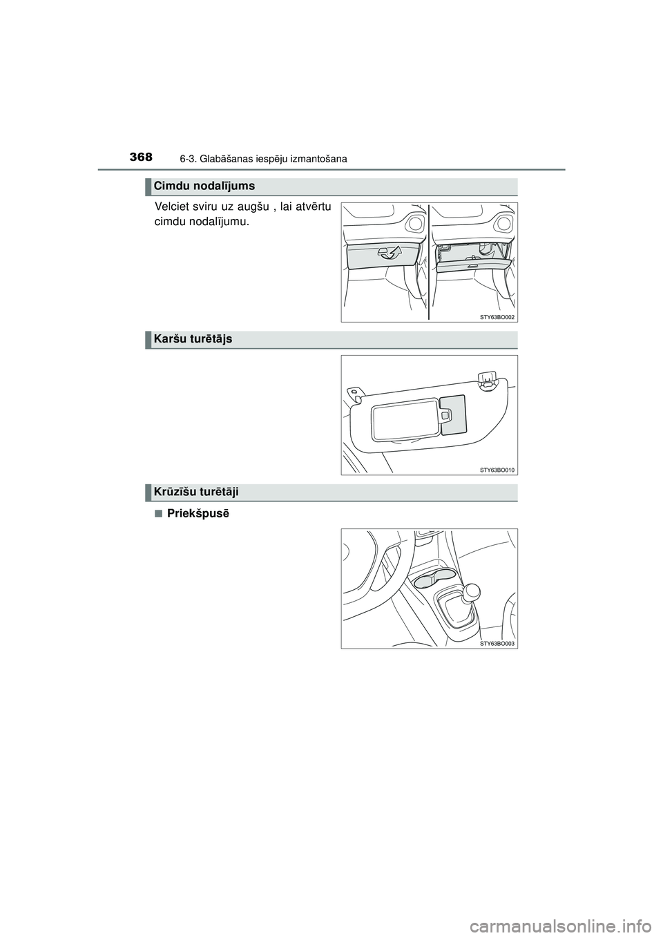 TOYOTA AYGO 2020  Lietošanas Instrukcija (in Latvian) 3686-3. Glabāšanas iesp ēju izmantošana
AYGO_OM_Europe_OM9A01LV
Velciet sviru uz augšu , lai atv ērtu
cimdu nodal ījumu.
■Priekšpus ē
Cimdu nodal ījums
Karšu tur ētā js
Kr ūzīšu tur 