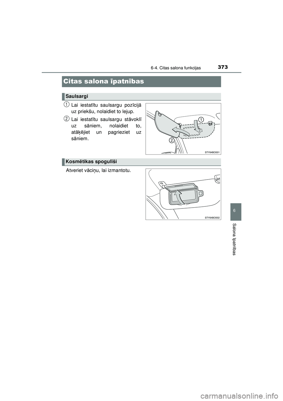 TOYOTA AYGO 2020  Lietošanas Instrukcija (in Latvian) 373
6
6-4. Citas salona funkcijas
Salona īpatnī bas
AYGO_OM_Europe_OM9A01LV
Citas salona  īpatnī bas
Lai iestatī tu saulsargu poz īcij ā
uz priekšu, nolaidiet to lejup.
Lai iestatī tu saulsar