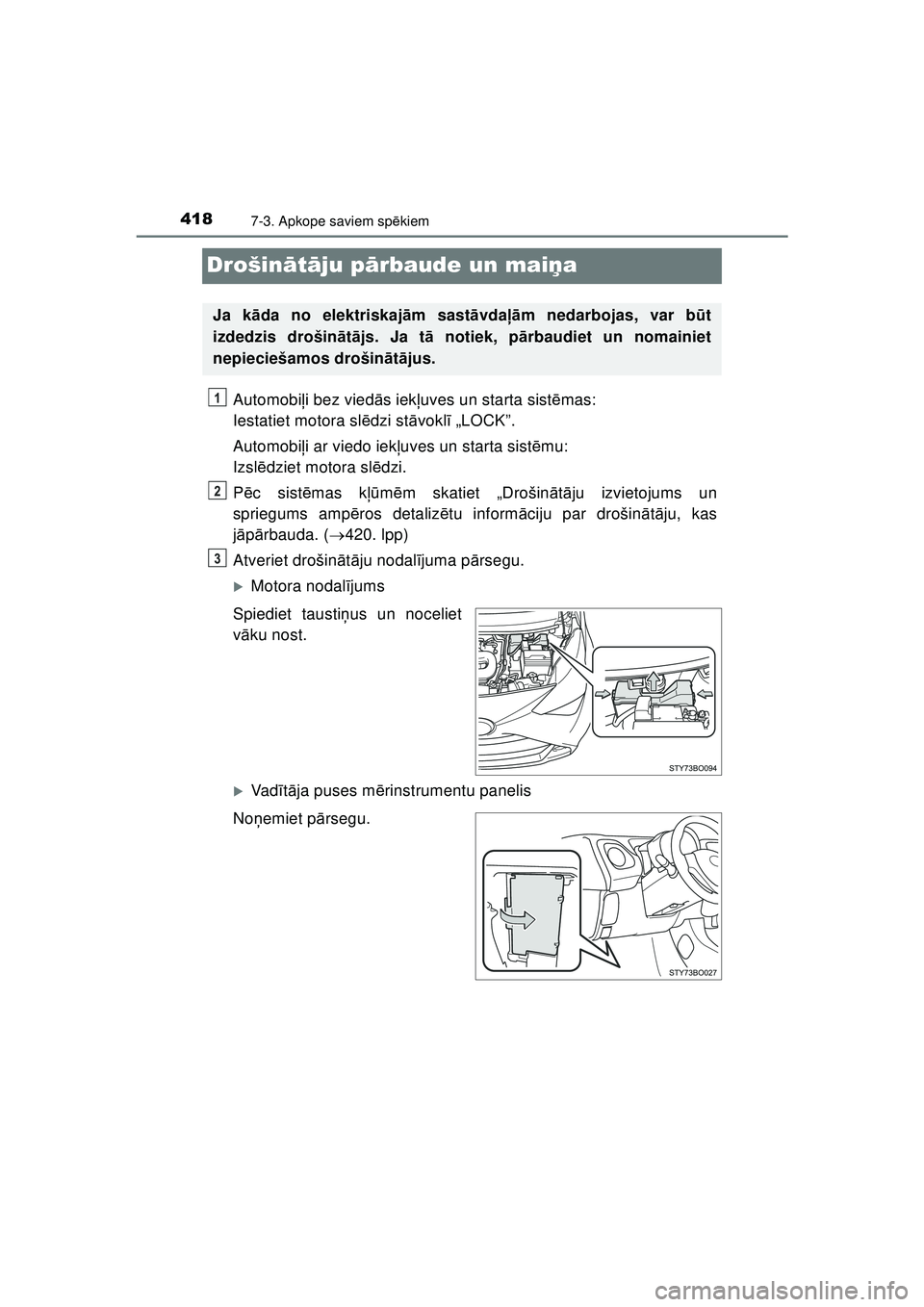 TOYOTA AYGO 2020  Lietošanas Instrukcija (in Latvian) 4187-3. Apkope saviem spēkiem
AYGO_OM_Europe_OM9A012E
Drošinātā ju p ārbaude un mai ņa
Automobi ļi bez vied ās iek ļuves un starta sist ēmas: 
Iestatiet motora sl ēdzi st āvokl ī „LOCK