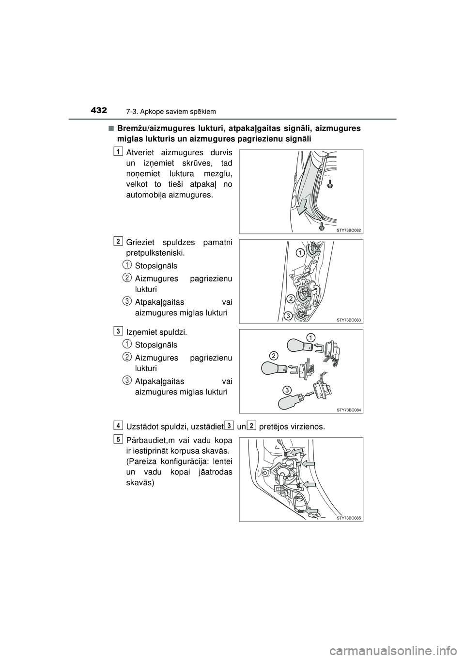 TOYOTA AYGO 2020 Lietošanas Instrukcija (in Latvian) 4327-3. Apkope saviem spēkiem
AYGO_OM_Europe_OM9A012E■
Bremžu/aizmugures lukturi, atpaka
ļgaitas sign āli, aizmugures
miglas lukturis un aizmugures pagriezienu sign āli
Atveriet aizmugures durv TOYOTA AYGO 2020 Lietošanas Instrukcija (in Latvian) 4327-3. Apkope saviem spēkiem
AYGO_OM_Europe_OM9A012E■
Bremžu/aizmugures lukturi, atpaka
ļgaitas sign āli, aizmugures
miglas lukturis un aizmugures pagriezienu sign āli
Atveriet aizmugures durv