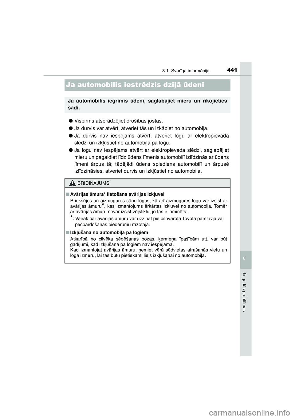 TOYOTA AYGO 2020 Lietošanas Instrukcija (in Latvian) 4418-1. Svarīga inform ācija
8
Ja gad ās probl ēmas
AYGO_OM_Europe_OM9A012E
Ja automobilis iestr ēdzis dzi ļā ū den ī
●Vispirms atspr ādz ējiet droš ības jostas.
● Ja durvis var atv TOYOTA AYGO 2020 Lietošanas Instrukcija (in Latvian) 4418-1. Svarīga inform ācija
8
Ja gad ās probl ēmas
AYGO_OM_Europe_OM9A012E
Ja automobilis iestr ēdzis dzi ļā ū den ī
●Vispirms atspr ādz ējiet droš ības jostas.
● Ja durvis var atv