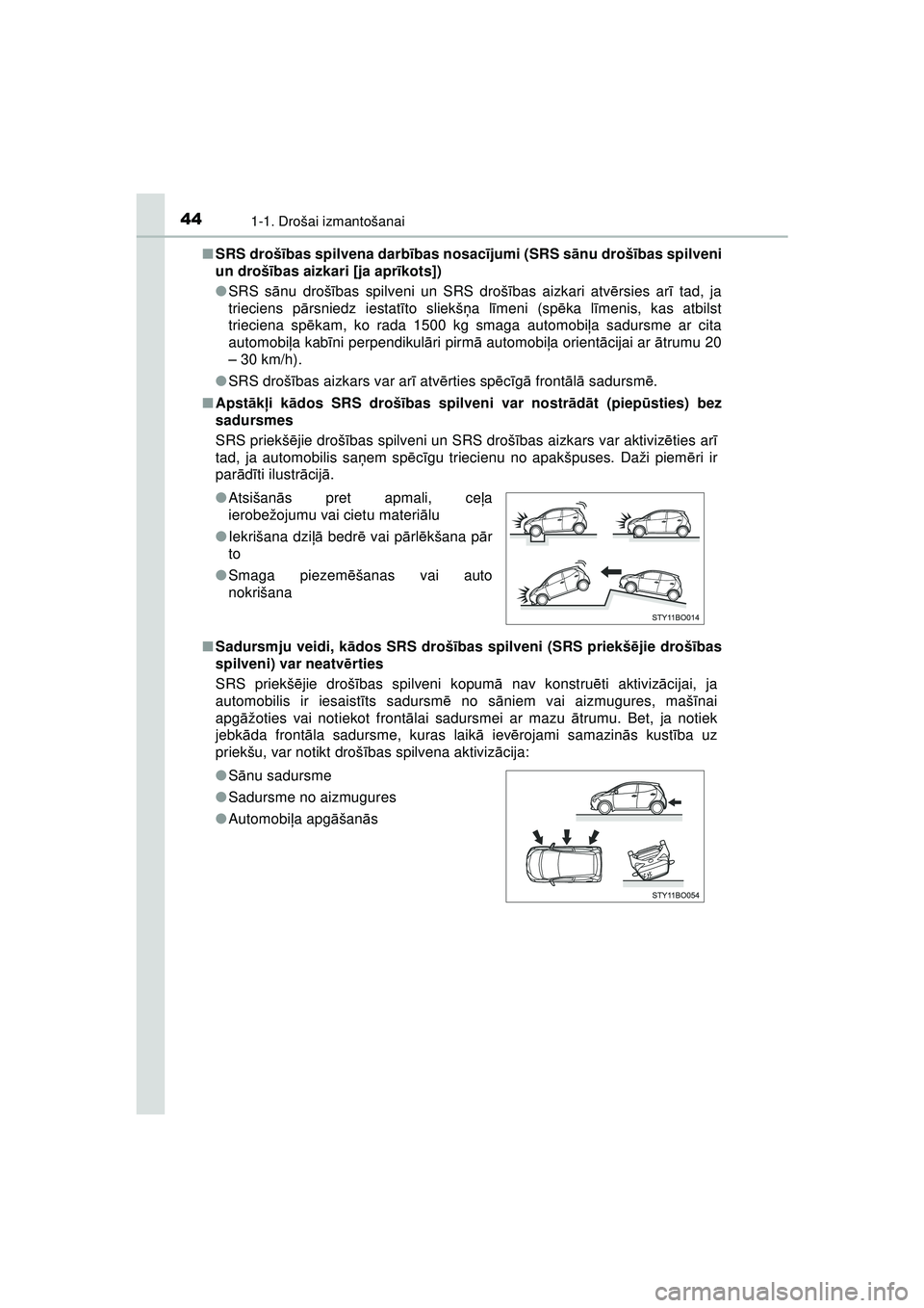 TOYOTA AYGO 2020  Lietošanas Instrukcija (in Latvian) 441-1. Drošai izmantošanai
AYGO_OM_Europe_OM9A01LV■
SRS droš ības spilvena darb ības nosacī jumi (SRS s ānu droš ības spilveni
un droš ības aizkari [ja apr īkots])
● SRS s ānu droš 