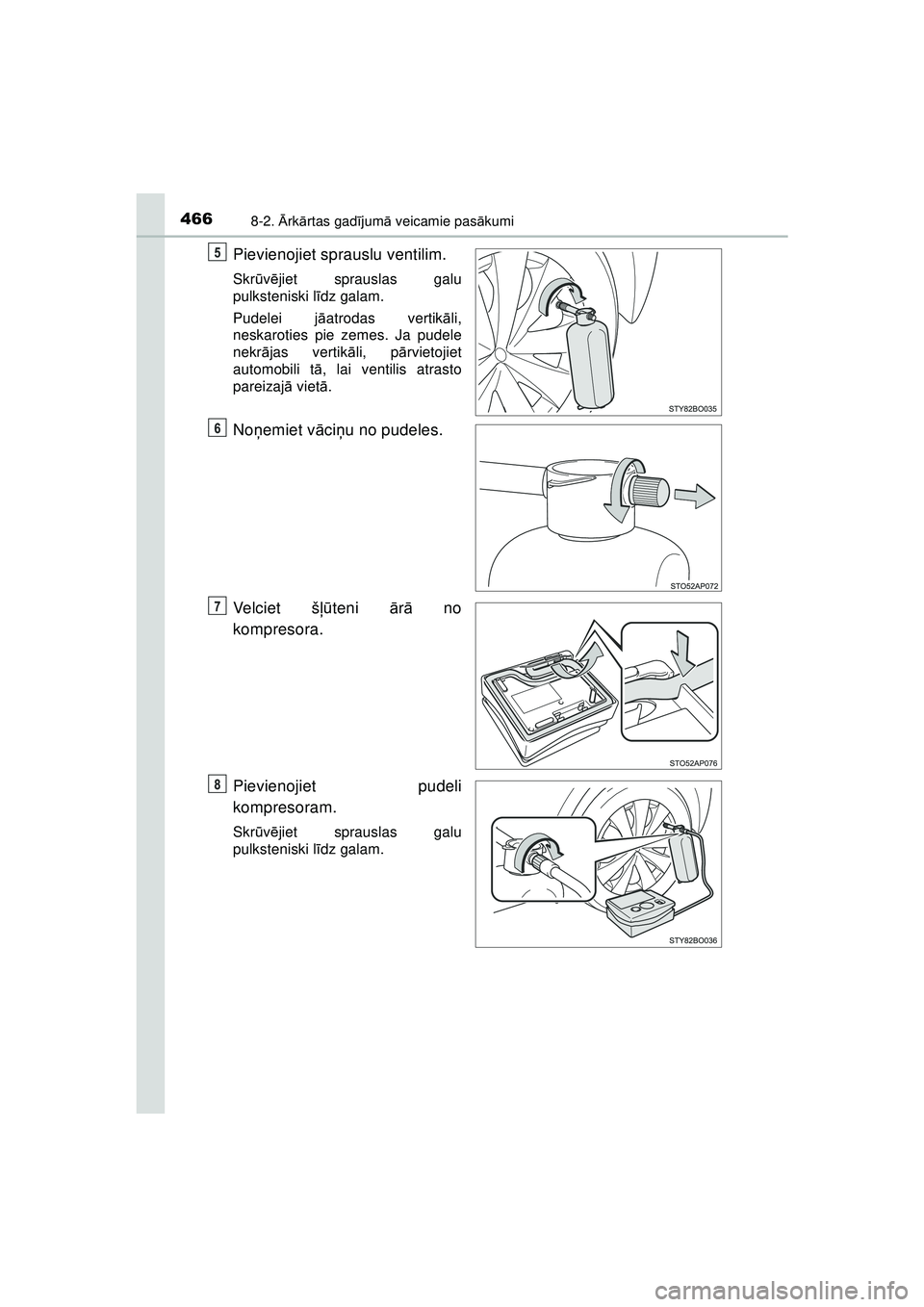 TOYOTA AYGO 2020  Lietošanas Instrukcija (in Latvian) 4668-2. Ārk ārtas gad ījum ā veicamie pas ākumi
AYGO_OM_Europe_OM9A01LV
Pievienojiet sprauslu ventilim.
Skr ūvē jiet sprauslas galu
pulksteniski l īdz galam.
Pudelei j āatrodas vertik āli,
n