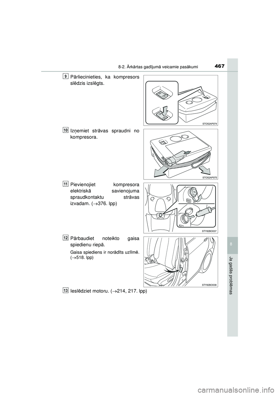 TOYOTA AYGO 2020  Lietošanas Instrukcija (in Latvian) 4678-2. Ārk ārtas gad ījum ā veicamie pas ākumi
8
Ja gad ās probl ēmas
AYGO_OM_Europe_OM9A01LV
P ārliecinieties, ka kompresors
sl ēdzis izslē gts.
Iz ņemiet str āvas spraudni no
kompresora