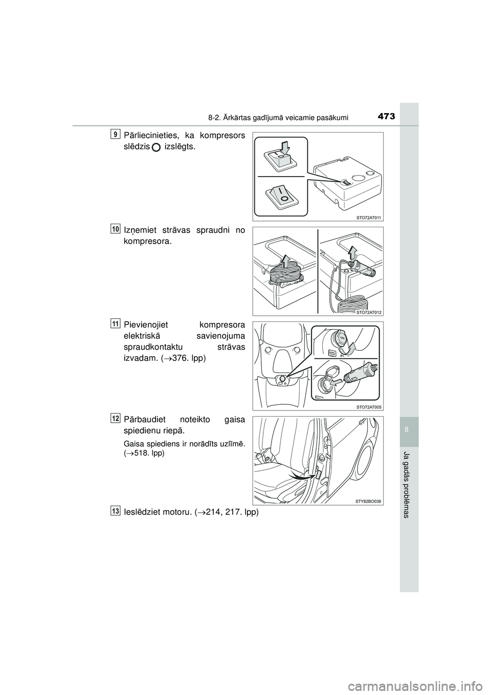 TOYOTA AYGO 2020  Lietošanas Instrukcija (in Latvian) 4738-2. Ārk ārtas gad ījum ā veicamie pas ākumi
8
Ja gad ās probl ēmas
AYGO_OM_Europe_OM9A01LV
P ārliecinieties, ka kompresors
sl ēdzis  izsl ēgts.
Iz ņemiet str āvas spraudni no
kompresor