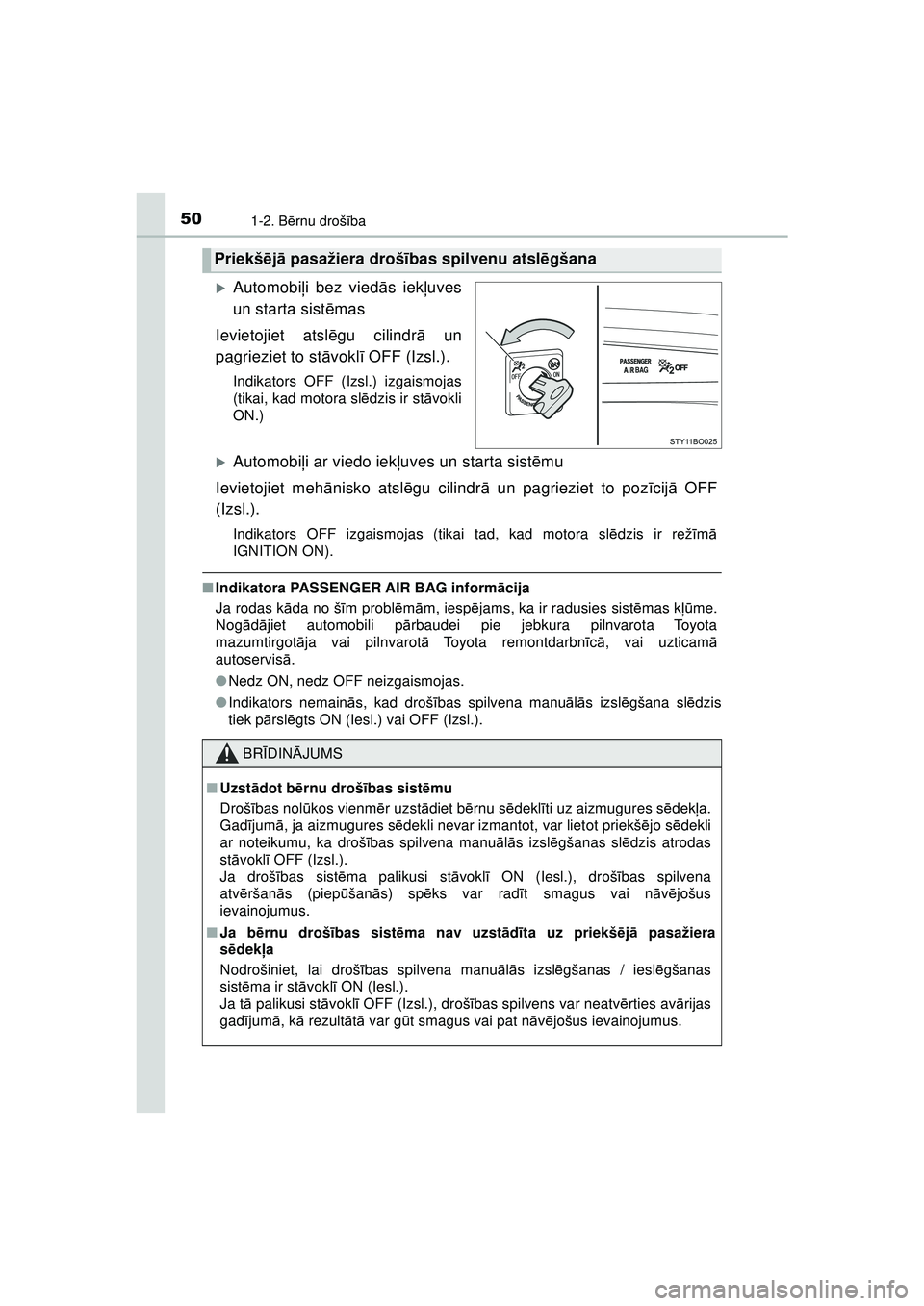 TOYOTA AYGO 2020  Lietošanas Instrukcija (in Latvian) 501-2. Bērnu droš ība
AYGO_OM_Europe_OM9A01LV
�XAutomobi ļi bez vied ās iek ļuves
un starta sist ēmas
Ievietojiet atslē gu cilindrā un
pagrieziet to st āvokl ī OFF (Izsl.).
Indikators OFF (