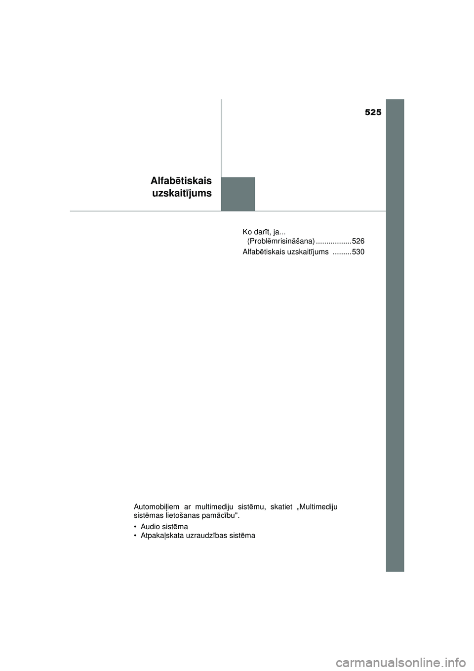 TOYOTA AYGO 2020  Lietošanas Instrukcija (in Latvian) 525
Alfabētiskais
uzskait ījums
AYGO_OM_Europe_OM9A01LV Ko dar
īt, ja... 
(Probl ēmrisin āšana) ................. 526
Alfab ētiskais uzskait ījums ......... 530
Automobi ļiem ar multimediju s
