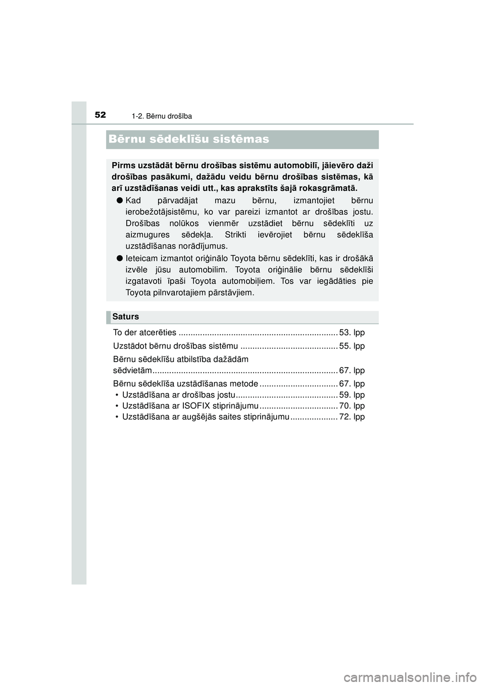 TOYOTA AYGO 2020  Lietošanas Instrukcija (in Latvian) 521-2. Bērnu droš ība
AYGO_OM_Europe_OM9A01LV
B ēr nu s ēdekl īšu sist ēmas
To der atcer ēties ................................................................... 53. lpp
Uzst ādot b ērnu d