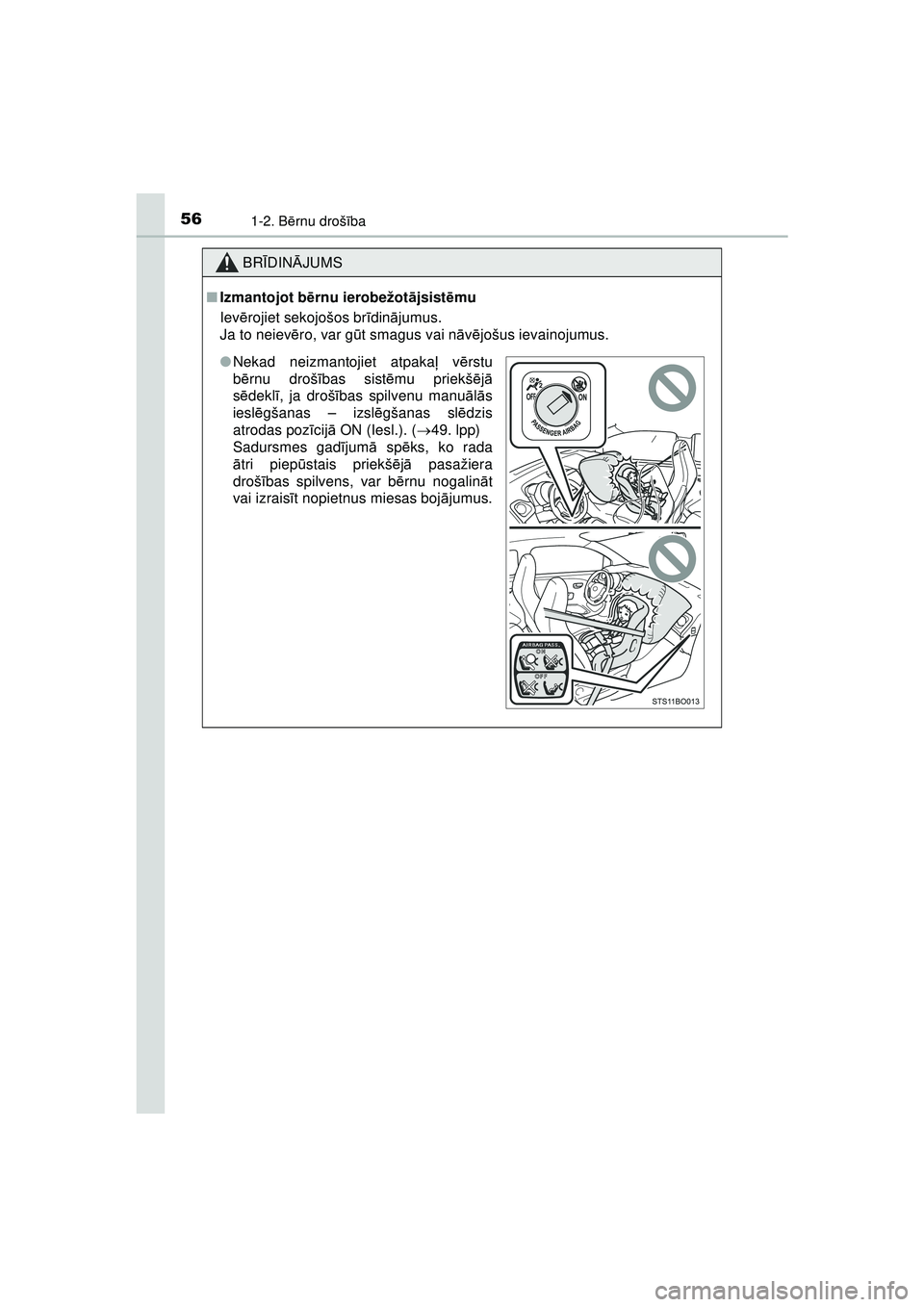TOYOTA AYGO 2020  Lietošanas Instrukcija (in Latvian) 561-2. Bērnu droš ība
AYGO_OM_Europe_OM9A01LV
BR ĪDIN ĀJUMS
■ Izmantojot bē rnu ierobežotājsist ēmu
Iev ērojiet sekojošos br īdinā jumus.
Ja to neiev ēro, var g ūt smagus vai n āvē 