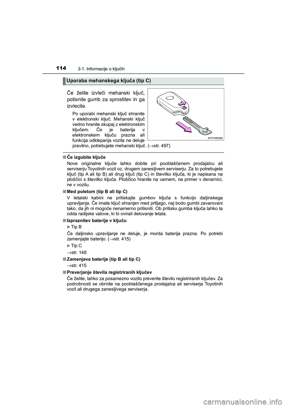 TOYOTA AYGO 2020 Navodila Za Uporabo (in Slovenian) 1143-1. Informacije o ključih
AYGO_OM_Europe_OM9A012E
Če želite izvleči mehanski ključ,
potisnite gumb za sprostitev in ga
izvlecite.
Po uporabi mehanski ključ shranite
v elektronski ključ. Meh TOYOTA AYGO 2020 Navodila Za Uporabo (in Slovenian) 1143-1. Informacije o ključih
AYGO_OM_Europe_OM9A012E
Če želite izvleči mehanski ključ,
potisnite gumb za sprostitev in ga
izvlecite.
Po uporabi mehanski ključ shranite
v elektronski ključ. Meh
