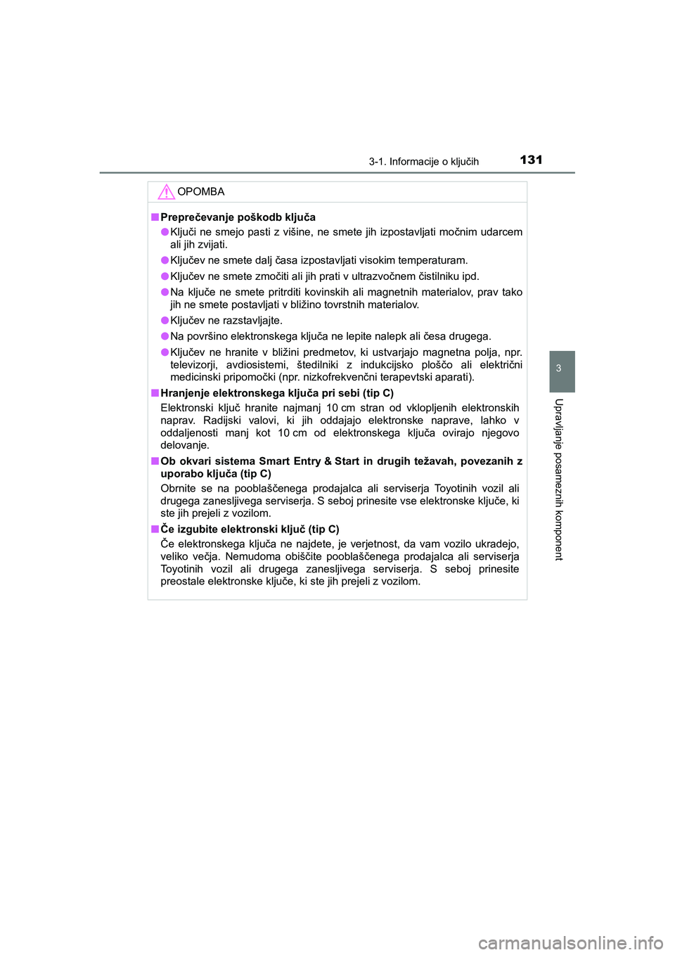 TOYOTA AYGO 2020 Navodila Za Uporabo (in Slovenian) 1313-1. Informacije o ključih
3
Upravljanje posameznih komponent
AYGO_OM_Europe_OM9A012E
OPOMBA
nPreprečevanje poškodb ključa
lKljuči ne smejo pasti z višine, ne smete jih izpostavljati močnim TOYOTA AYGO 2020 Navodila Za Uporabo (in Slovenian) 1313-1. Informacije o ključih
3
Upravljanje posameznih komponent
AYGO_OM_Europe_OM9A012E
OPOMBA
nPreprečevanje poškodb ključa
lKljuči ne smejo pasti z višine, ne smete jih izpostavljati močnim
