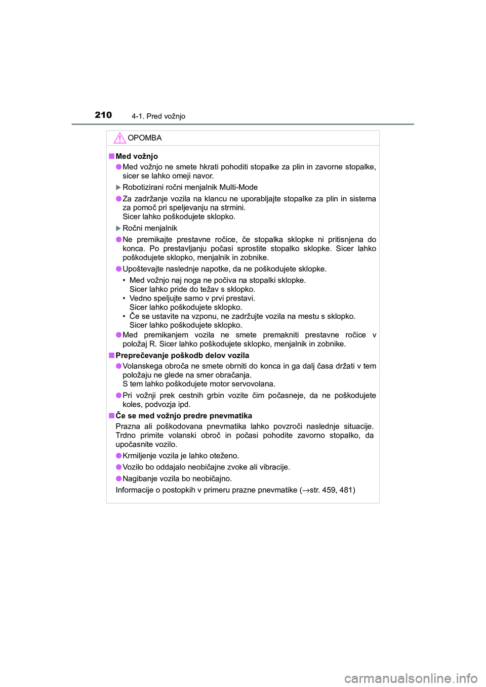 TOYOTA AYGO 2020 Navodila Za Uporabo (in Slovenian) 2104-1. Pred vožnjo
AYGO_OM_Europe_OM9A012E
OPOMBA
nMed vožnjo
lMed vožnjo ne smete hkrati pohoditi stopalke za plin in zavorne stopalke,
sicer se lahko omeji navor.
Robotizirani ročni menjalni TOYOTA AYGO 2020 Navodila Za Uporabo (in Slovenian) 2104-1. Pred vožnjo
AYGO_OM_Europe_OM9A012E
OPOMBA
nMed vožnjo
lMed vožnjo ne smete hkrati pohoditi stopalke za plin in zavorne stopalke,
sicer se lahko omeji navor.
Robotizirani ročni menjalni