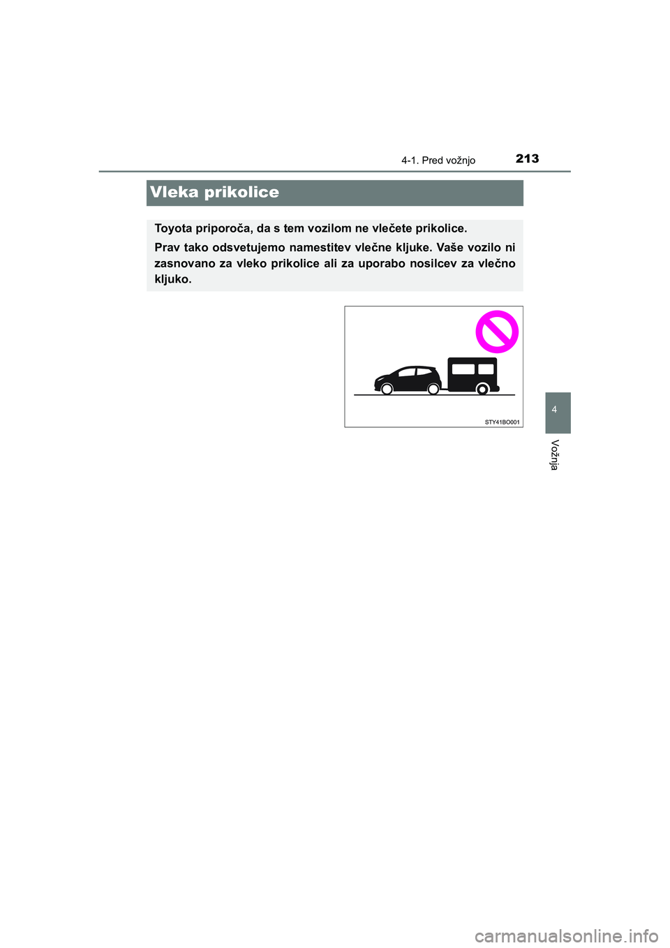 TOYOTA AYGO 2020 Navodila Za Uporabo (in Slovenian) 213
4
4-1. Pred vožnjo
Vožnja
AYGO_OM_Europe_OM9A012E
Vleka prikolice
Toyota priporoča, da s tem vozilom ne vlečete prikolice.
Prav tako odsvetujemo namestitev vlečne kljuke. Vaše vozilo ni
zasn TOYOTA AYGO 2020 Navodila Za Uporabo (in Slovenian) 213
4
4-1. Pred vožnjo
Vožnja
AYGO_OM_Europe_OM9A012E
Vleka prikolice
Toyota priporoča, da s tem vozilom ne vlečete prikolice.
Prav tako odsvetujemo namestitev vlečne kljuke. Vaše vozilo ni
zasn