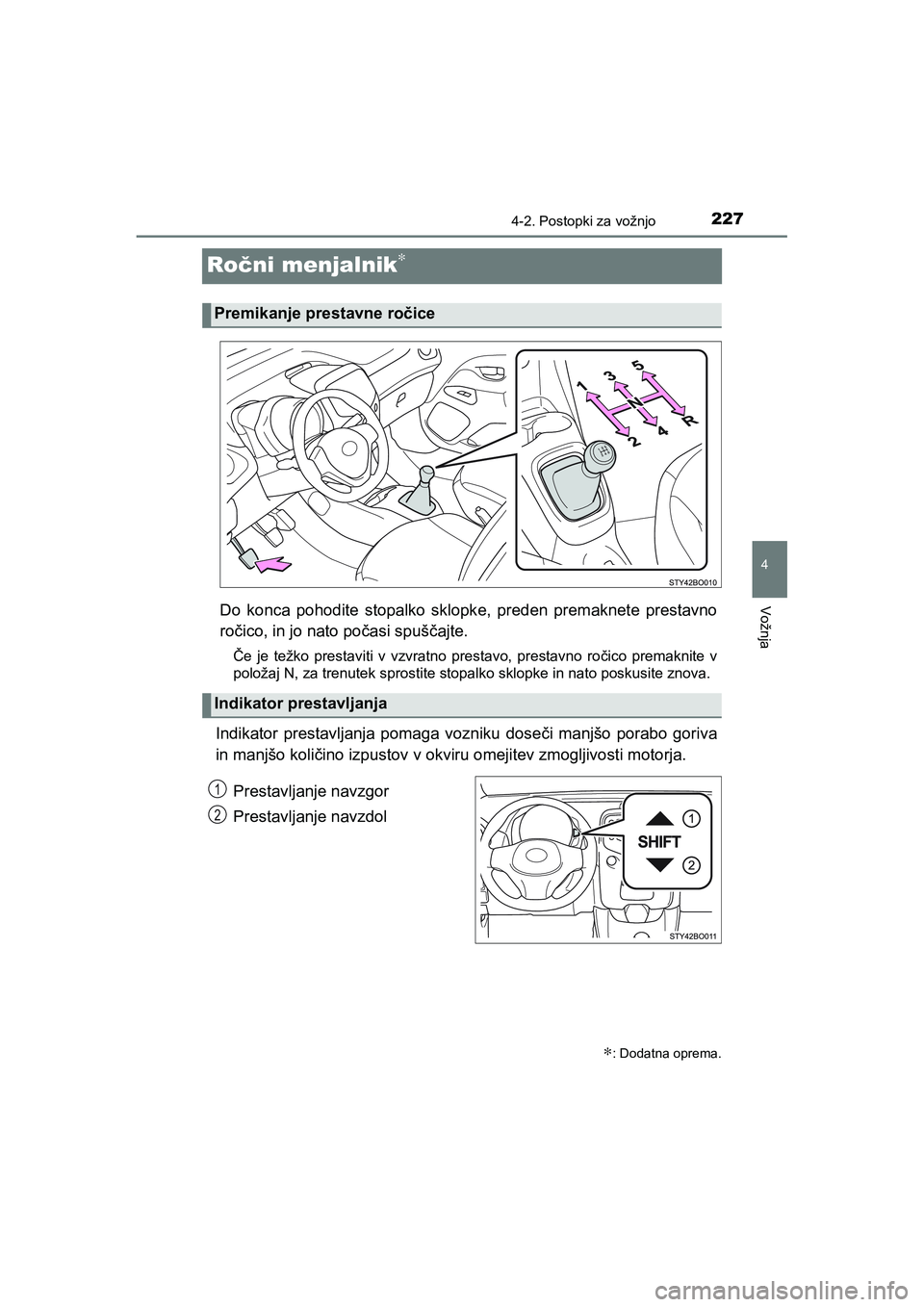 TOYOTA AYGO 2020 Navodila Za Uporabo (in Slovenian) 227
4
4-2. Postopki za vožnjo
Vožnja
AYGO_OM_Europe_OM9A012E
Ročni menjalnik∗
Do konca pohodite stopalko sklopke, preden premaknete prestavno
ročico, in jo nato počasi spuščajte.
Če je težk TOYOTA AYGO 2020 Navodila Za Uporabo (in Slovenian) 227
4
4-2. Postopki za vožnjo
Vožnja
AYGO_OM_Europe_OM9A012E
Ročni menjalnik∗
Do konca pohodite stopalko sklopke, preden premaknete prestavno
ročico, in jo nato počasi spuščajte.
Če je težk