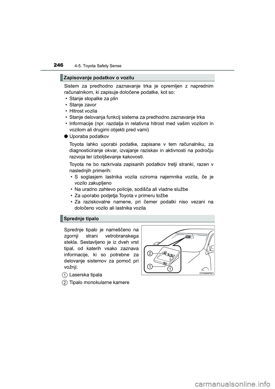 TOYOTA AYGO 2020 Navodila Za Uporabo (in Slovenian) 2464-5. Toyota Safety Sense
AYGO_OM_Europe_OM9A012E
Sistem za predhodno zaznavanje trka je opremljen z naprednim
računalnikom, ki zapisuje določene podatke, kot so:
• Stanje stopalke za plin
• S TOYOTA AYGO 2020 Navodila Za Uporabo (in Slovenian) 2464-5. Toyota Safety Sense
AYGO_OM_Europe_OM9A012E
Sistem za predhodno zaznavanje trka je opremljen z naprednim
računalnikom, ki zapisuje določene podatke, kot so:
• Stanje stopalke za plin
• S
