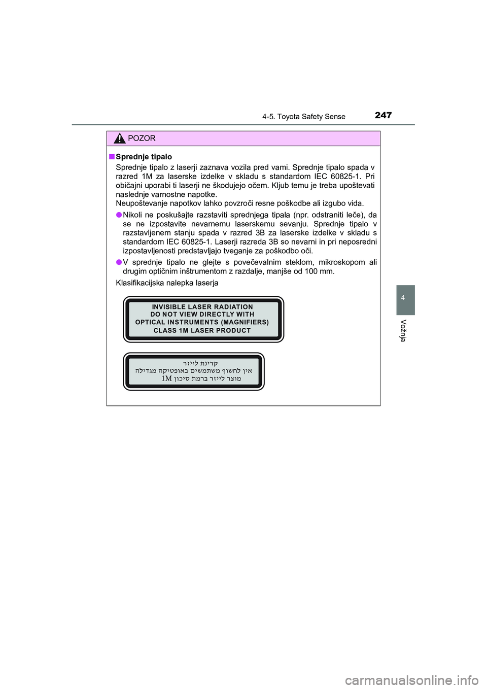 TOYOTA AYGO 2020 Navodila Za Uporabo (in Slovenian) 2474-5. Toyota Safety Sense
4
Vožnja
AYGO_OM_Europe_OM9A012E
POZOR
nSprednje tipalo
Sprednje tipalo z laserji zaznava vozila pred vami. Sprednje tipalo spada v
razred 1M za laserske izdelke v skladu TOYOTA AYGO 2020 Navodila Za Uporabo (in Slovenian) 2474-5. Toyota Safety Sense
4
Vožnja
AYGO_OM_Europe_OM9A012E
POZOR
nSprednje tipalo
Sprednje tipalo z laserji zaznava vozila pred vami. Sprednje tipalo spada v
razred 1M za laserske izdelke v skladu