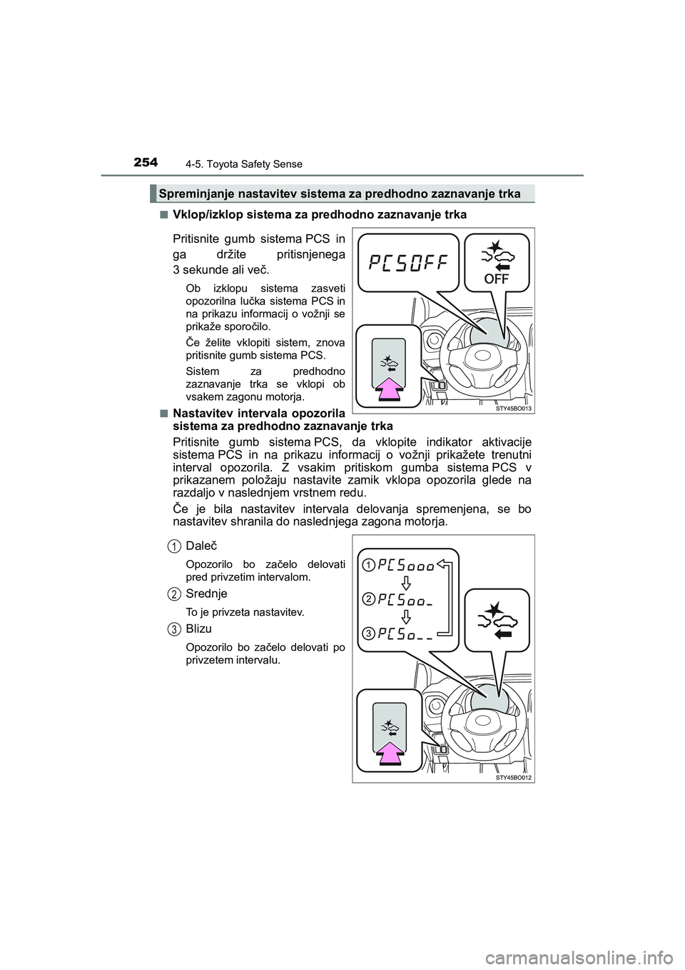 TOYOTA AYGO 2020 Navodila Za Uporabo (in Slovenian) 2544-5. Toyota Safety Sense
AYGO_OM_Europe_OM9A012En
Vklop/izklop sistema za predhodno zaznavanje trka
Pritisnite gumb sistema PCS in
ga držite pritisnjenega
3 sekunde ali več.
Ob izklopu sistema za TOYOTA AYGO 2020 Navodila Za Uporabo (in Slovenian) 2544-5. Toyota Safety Sense
AYGO_OM_Europe_OM9A012En
Vklop/izklop sistema za predhodno zaznavanje trka
Pritisnite gumb sistema PCS in
ga držite pritisnjenega
3 sekunde ali več.
Ob izklopu sistema za