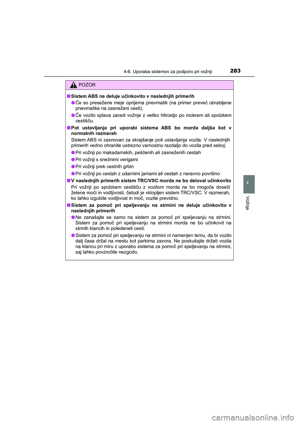 TOYOTA AYGO 2020 Navodila Za Uporabo (in Slovenian) 2834-6. Uporaba sistemov za podporo pri vožnji
4
Vožnja
AYGO_OM_Europe_OM9A012E
POZOR
nSistem ABS ne deluje učinkovito v naslednjih primerih
lČe so presežene meje oprijema pnevmatik (na primer pr TOYOTA AYGO 2020 Navodila Za Uporabo (in Slovenian) 2834-6. Uporaba sistemov za podporo pri vožnji
4
Vožnja
AYGO_OM_Europe_OM9A012E
POZOR
nSistem ABS ne deluje učinkovito v naslednjih primerih
lČe so presežene meje oprijema pnevmatik (na primer pr