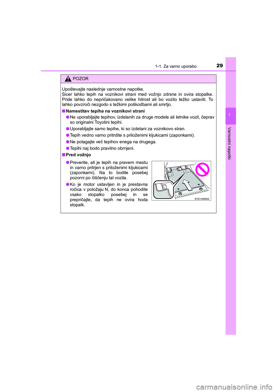 TOYOTA AYGO 2020  Navodila Za Uporabo (in Slovenian) 291-1. Za varno uporabo
1
Varnostni napotki
AYGO_OM_Europe_OM9A012E
POZOR
Upoštevajte naslednje varnostne napotke. 
Sicer lahko tepih na voznikovi strani med vožnjo zdrsne in ovira stopalke.
Pride l