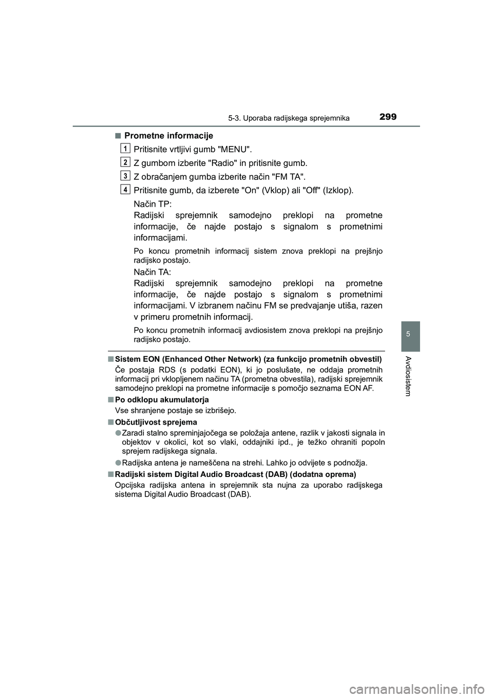 TOYOTA AYGO 2020 Navodila Za Uporabo (in Slovenian) 2995-3. Uporaba radijskega sprejemnika
5
Avdiosistem
AYGO_OM_Europe_OM9A012En
Prometne informacije
Pritisnite vrtljivi gumb "MENU".
Z gumbom izberite "Radio" in pritisnite gumb.
Z obračanjem gumba iz TOYOTA AYGO 2020 Navodila Za Uporabo (in Slovenian) 2995-3. Uporaba radijskega sprejemnika
5
Avdiosistem
AYGO_OM_Europe_OM9A012En
Prometne informacije
Pritisnite vrtljivi gumb "MENU".
Z gumbom izberite "Radio" in pritisnite gumb.
Z obračanjem gumba iz