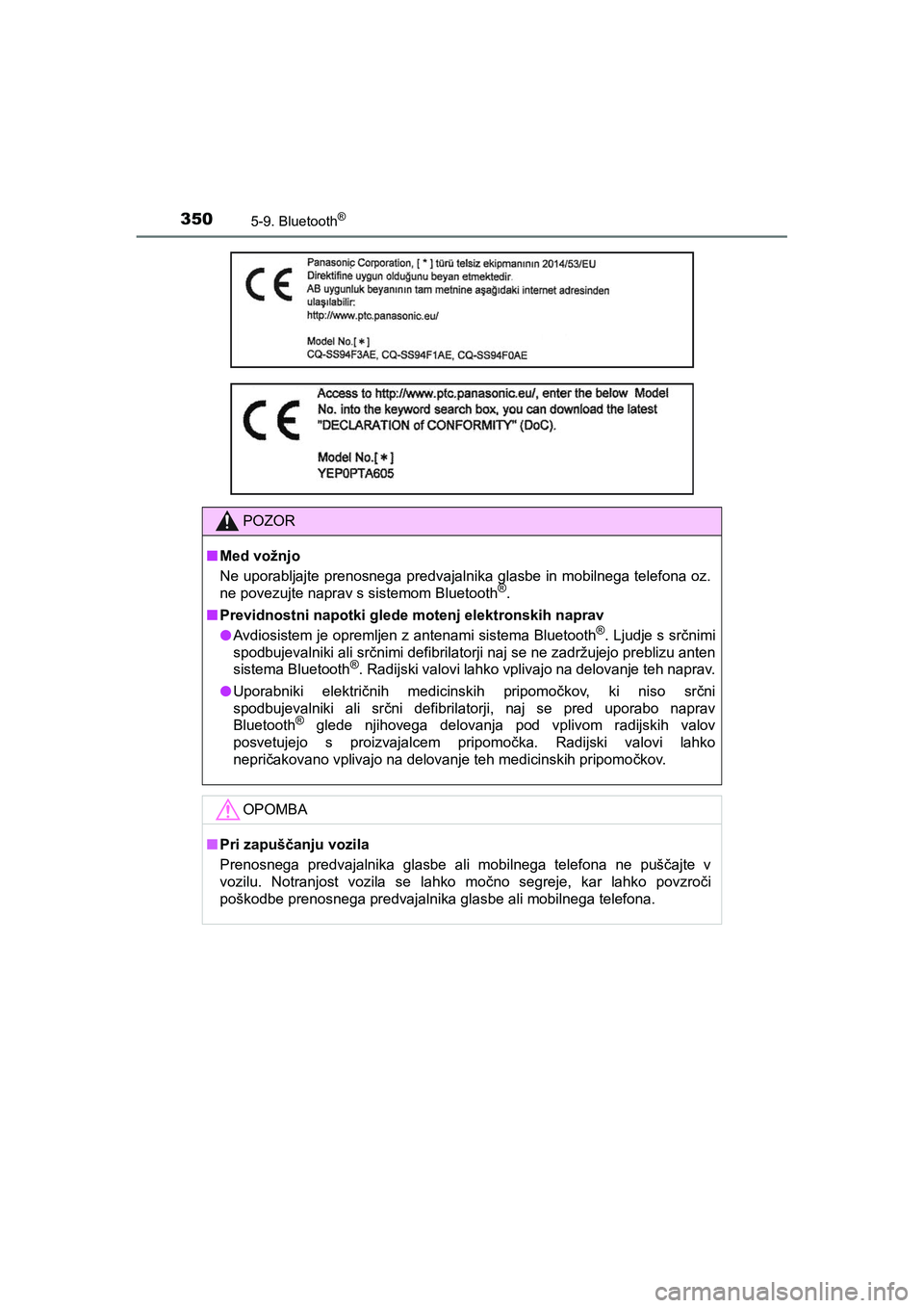 TOYOTA AYGO 2020 Navodila Za Uporabo (in Slovenian) 3505-9. Bluetooth®
AYGO_OM_Europe_OM9A012E
POZOR
nMed vožnjo
Ne uporabljajte prenosnega predvajalnika glasbe in mobilnega telefona oz.
ne povezujte naprav s sistemom Bluetooth
®.
nPrevidnostni napo TOYOTA AYGO 2020 Navodila Za Uporabo (in Slovenian) 3505-9. Bluetooth®
AYGO_OM_Europe_OM9A012E
POZOR
nMed vožnjo
Ne uporabljajte prenosnega predvajalnika glasbe in mobilnega telefona oz.
ne povezujte naprav s sistemom Bluetooth
®.
nPrevidnostni napo