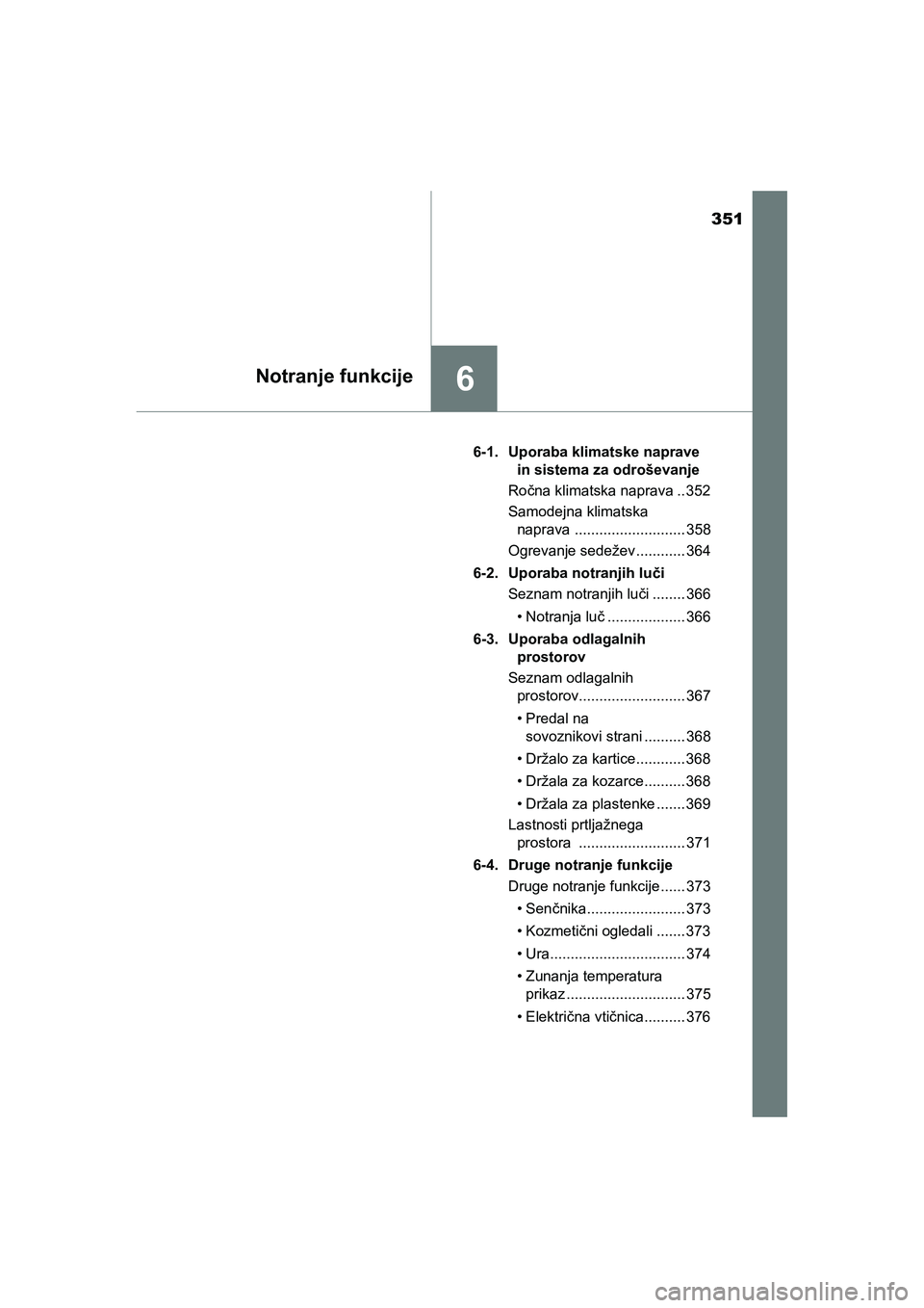 TOYOTA AYGO 2020 Navodila Za Uporabo (in Slovenian) 351
6Notranje funkcije
AYGO_OM_Europe_OM9A012E6-1. Uporaba klimatske naprave
in sistema za odroševanje
Ročna klimatska naprava .. 352
Samodejna klimatska
naprava ........................... 358
O TOYOTA AYGO 2020 Navodila Za Uporabo (in Slovenian) 351
6Notranje funkcije
AYGO_OM_Europe_OM9A012E6-1. Uporaba klimatske naprave
in sistema za odroševanje
Ročna klimatska naprava .. 352
Samodejna klimatska
naprava ........................... 358
O