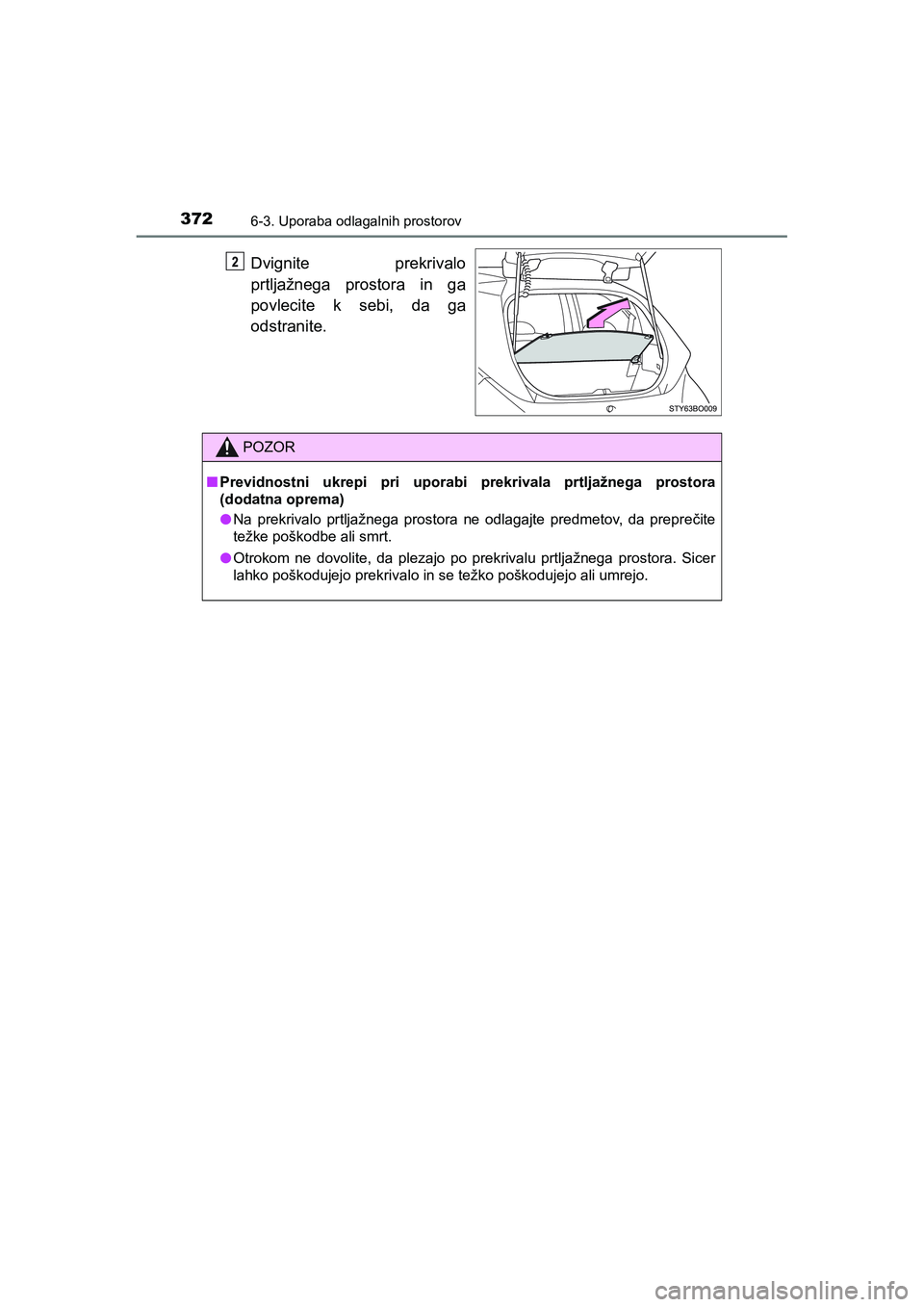 TOYOTA AYGO 2020 Navodila Za Uporabo (in Slovenian) 3726-3. Uporaba odlagalnih prostorov
AYGO_OM_Europe_OM9A012E
Dvignite prekrivalo
prtljažnega prostora in ga
povlecite k sebi, da ga
odstranite.
POZOR
nPrevidnostni ukrepi pri uporabi prekrivala prtlj TOYOTA AYGO 2020 Navodila Za Uporabo (in Slovenian) 3726-3. Uporaba odlagalnih prostorov
AYGO_OM_Europe_OM9A012E
Dvignite prekrivalo
prtljažnega prostora in ga
povlecite k sebi, da ga
odstranite.
POZOR
nPrevidnostni ukrepi pri uporabi prekrivala prtlj