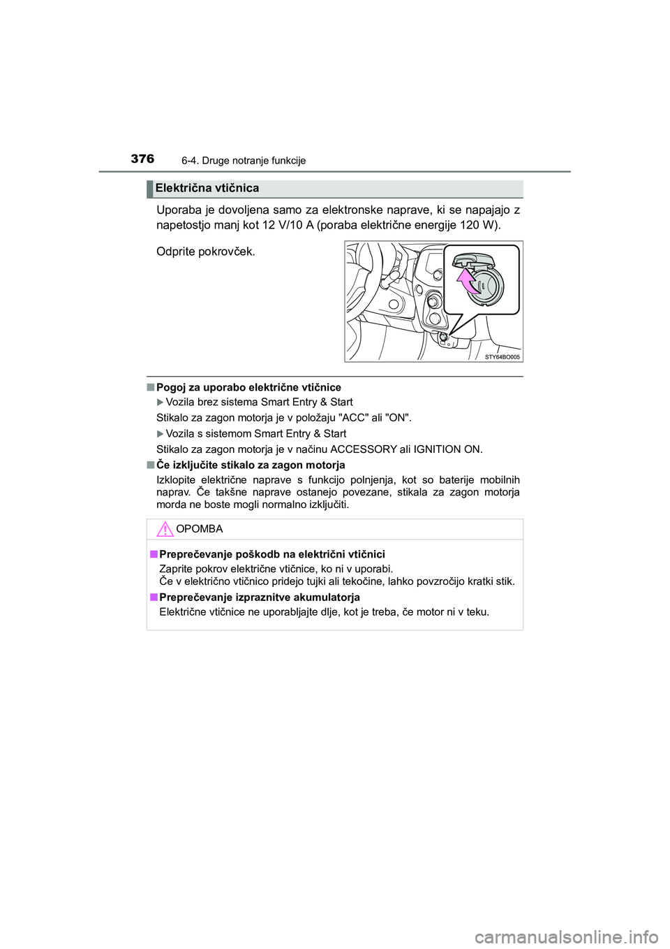 TOYOTA AYGO 2020 Navodila Za Uporabo (in Slovenian) 3766-4. Druge notranje funkcije
AYGO_OM_Europe_OM9A012E
Uporaba je dovoljena samo za elektronske naprave, ki se napajajo z
napetostjo manj kot 12 V/10 A (poraba električne energije 120 W).
Odprite po TOYOTA AYGO 2020 Navodila Za Uporabo (in Slovenian) 3766-4. Druge notranje funkcije
AYGO_OM_Europe_OM9A012E
Uporaba je dovoljena samo za elektronske naprave, ki se napajajo z
napetostjo manj kot 12 V/10 A (poraba električne energije 120 W).
Odprite po