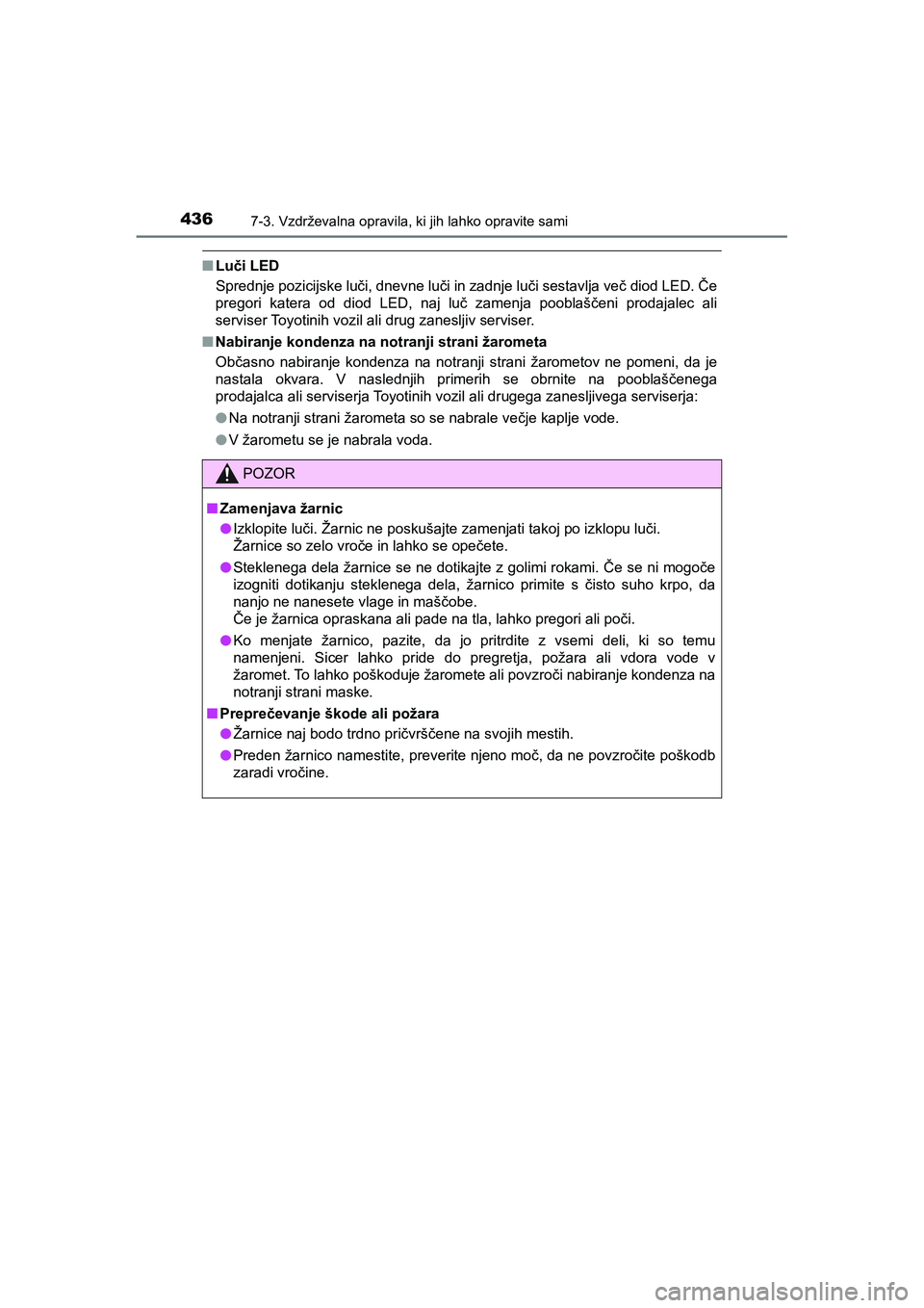 TOYOTA AYGO 2020 Navodila Za Uporabo (in Slovenian) 4367-3. Vzdrževalna opravila, ki jih lahko opravite sami
AYGO_OM_Europe_OM9A012E
nLuči LED
Sprednje pozicijske luči, dnevne luči in zadnje luči sestavlja več diod LED. Če
pregori katera od diod TOYOTA AYGO 2020 Navodila Za Uporabo (in Slovenian) 4367-3. Vzdrževalna opravila, ki jih lahko opravite sami
AYGO_OM_Europe_OM9A012E
nLuči LED
Sprednje pozicijske luči, dnevne luči in zadnje luči sestavlja več diod LED. Če
pregori katera od diod