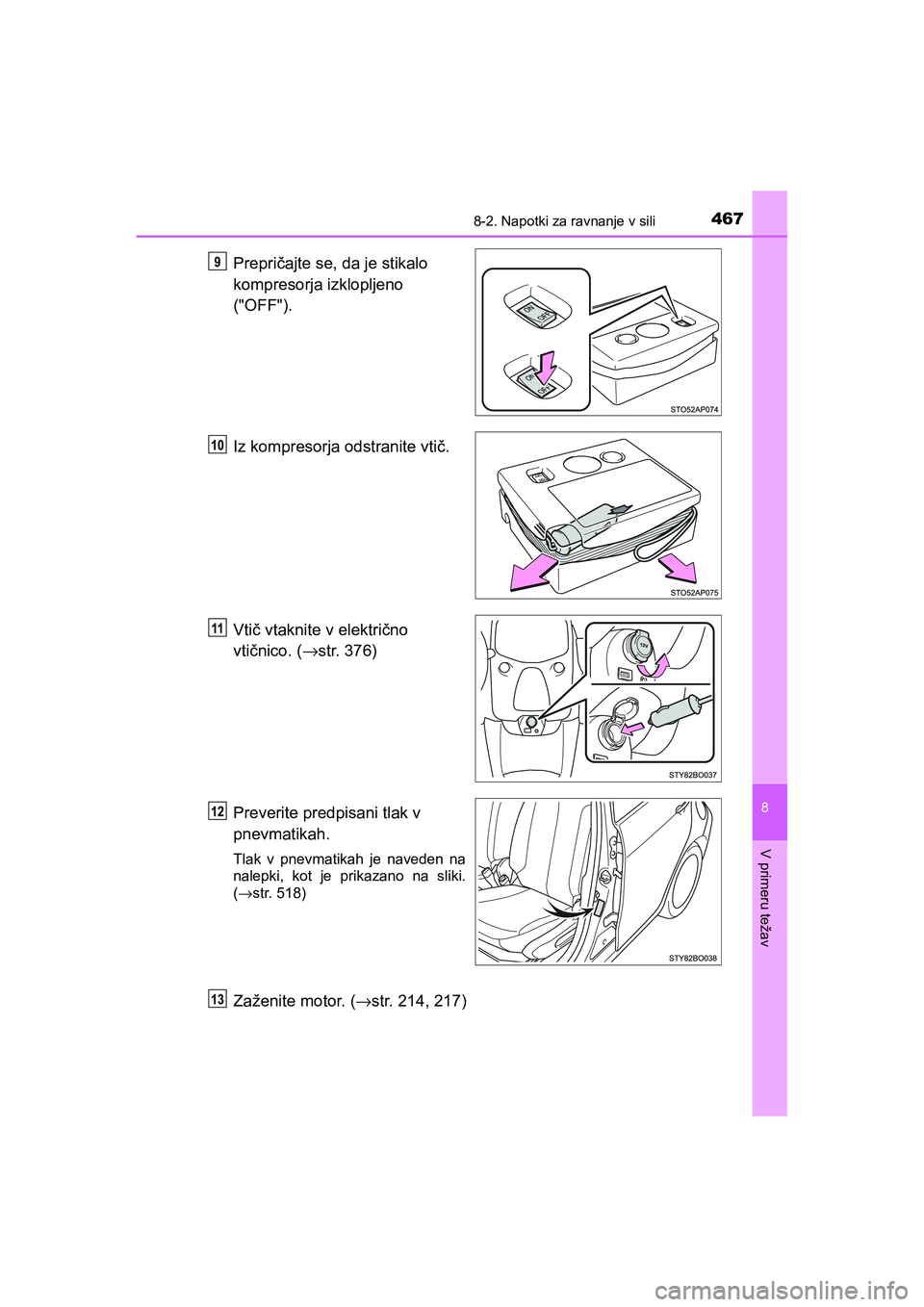 TOYOTA AYGO 2020  Navodila Za Uporabo (in Slovenian) 4678-2. Napotki za ravnanje v sili
8
V primeru težav
AYGO_OM_Europe_OM9A012E
Prepričajte se, da je stikalo 
kompresorja izklopljeno 
("OFF").
Iz kompresorja odstranite vtič.
Vtič vtaknite v elektr