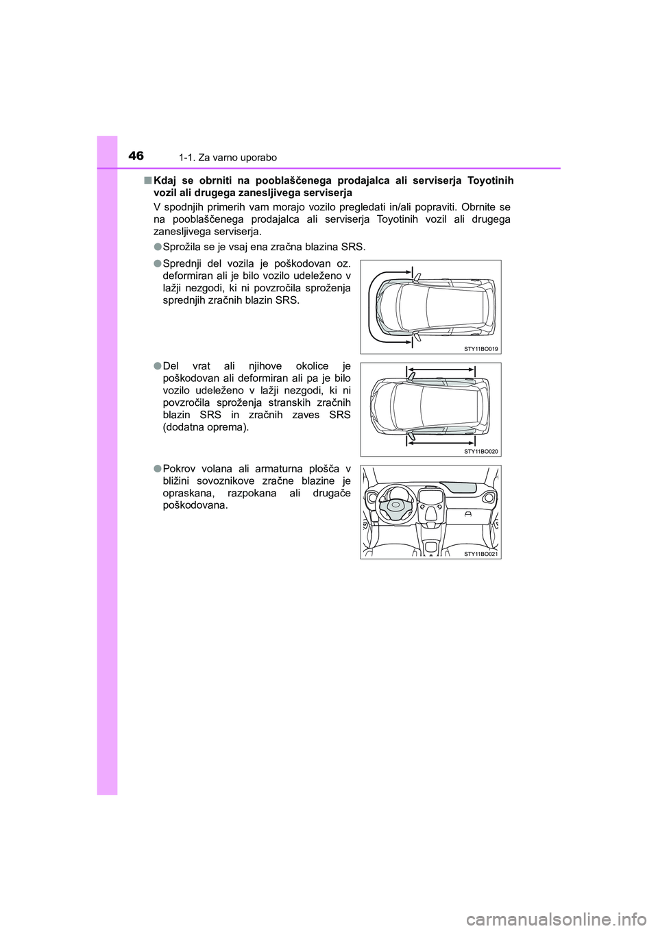 TOYOTA AYGO 2020  Navodila Za Uporabo (in Slovenian) 461-1. Za varno uporabo
AYGO_OM_Europe_OM9A012EnKdaj se obrniti na pooblaščenega prodajalca ali serviserja Toyotinih
vozil ali drugega zanesljivega serviserja
V spodnjih primerih vam morajo vozilo p