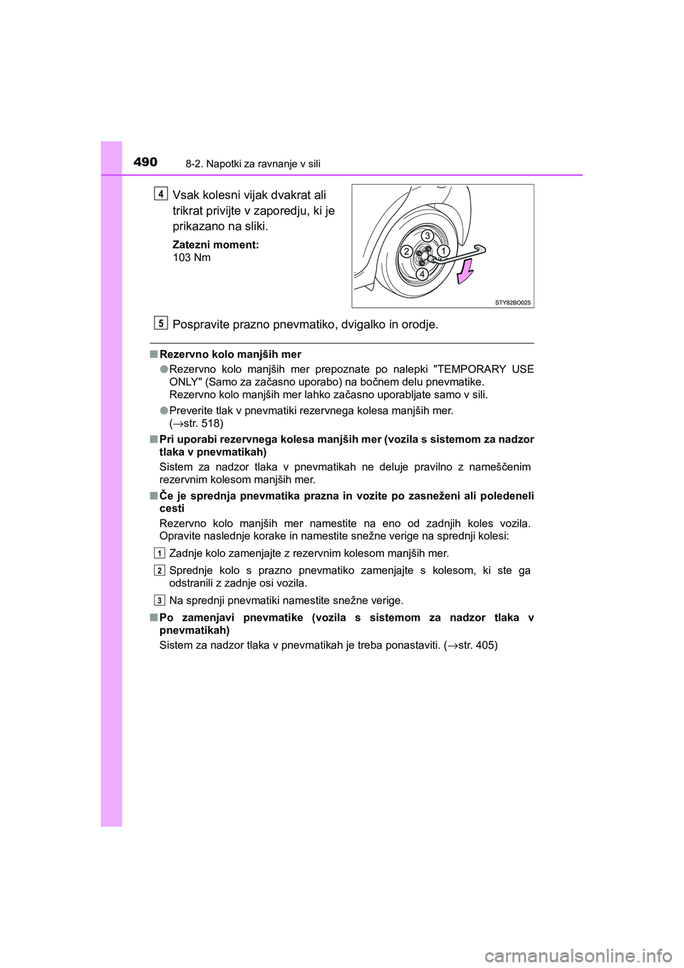 TOYOTA AYGO 2020 Navodila Za Uporabo (in Slovenian) 4908-2. Napotki za ravnanje v sili
AYGO_OM_Europe_OM9A012E
Vsak kolesni vijak dvakrat ali
trikrat privijte v zaporedju, ki je
prikazano na sliki.
Zatezni moment:
103 Nm
Pospravite prazno pnevmatiko, TOYOTA AYGO 2020 Navodila Za Uporabo (in Slovenian) 4908-2. Napotki za ravnanje v sili
AYGO_OM_Europe_OM9A012E
Vsak kolesni vijak dvakrat ali
trikrat privijte v zaporedju, ki je
prikazano na sliki.
Zatezni moment:
103 Nm
Pospravite prazno pnevmatiko,