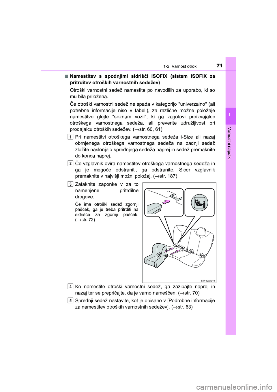 TOYOTA AYGO 2020 Navodila Za Uporabo (in Slovenian) 711-2. Varnost otrok
1
Varnostni napotki
AYGO_OM_Europe_OM9A012En
Namestitev s spodnjimi sidrišči ISOFIX (sistem ISOFIX za
pritrditev otroških varnostnih sedežev)
Otroški varnostni sedež namesti TOYOTA AYGO 2020 Navodila Za Uporabo (in Slovenian) 711-2. Varnost otrok
1
Varnostni napotki
AYGO_OM_Europe_OM9A012En
Namestitev s spodnjimi sidrišči ISOFIX (sistem ISOFIX za
pritrditev otroških varnostnih sedežev)
Otroški varnostni sedež namesti