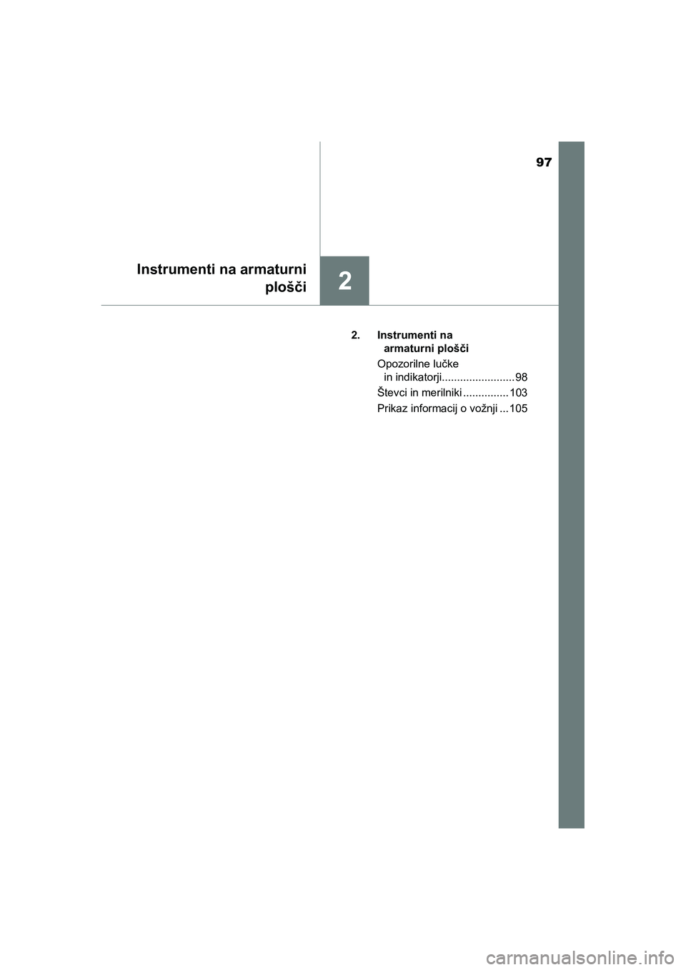 TOYOTA AYGO 2020  Navodila Za Uporabo (in Slovenian) 97
2
Instrumenti na armaturni
plošči
AYGO_OM_Europe_OM9A012E2. Instrumenti na 
armaturni plošči
Opozorilne lučke 
in indikatorji........................ 98
Števci in merilniki ............... 10