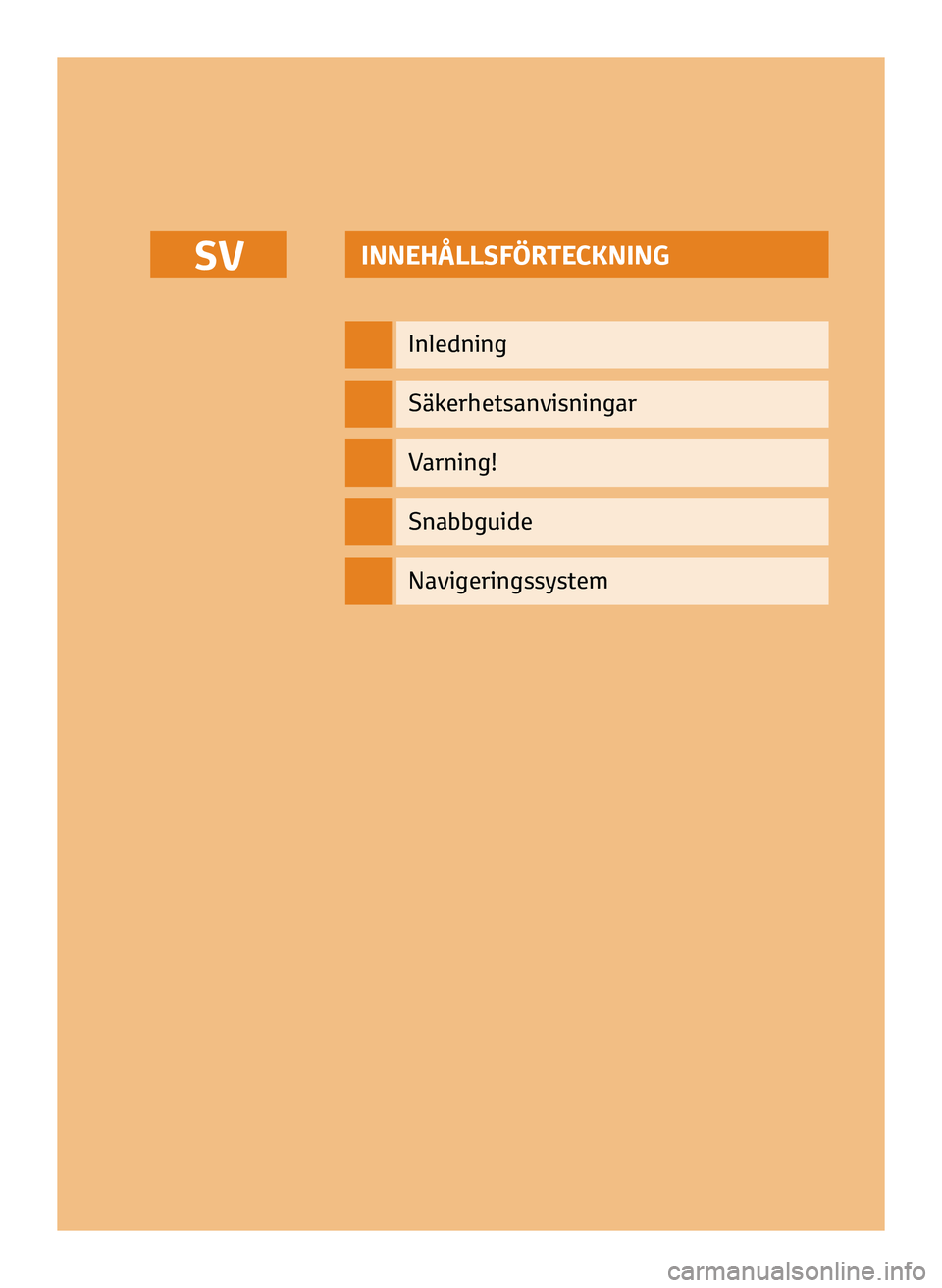 TOYOTA AYGO 2020 Bruksanvisningar (in Swedish) INNEHÅLLSFÖRTECKNING
Inledning
Säkerhetsanvisningar
Varning!
Snabbguide
SV
Navigeringssystem
SV_NAVIBOX_OWNERMANUAL_v0.5.indd 111/12/14 15:46 TOYOTA AYGO 2020 Bruksanvisningar (in Swedish) INNEHÅLLSFÖRTECKNING
Inledning
Säkerhetsanvisningar
Varning!
Snabbguide
SV
Navigeringssystem
SV_NAVIBOX_OWNERMANUAL_v0.5.indd 111/12/14 15:46