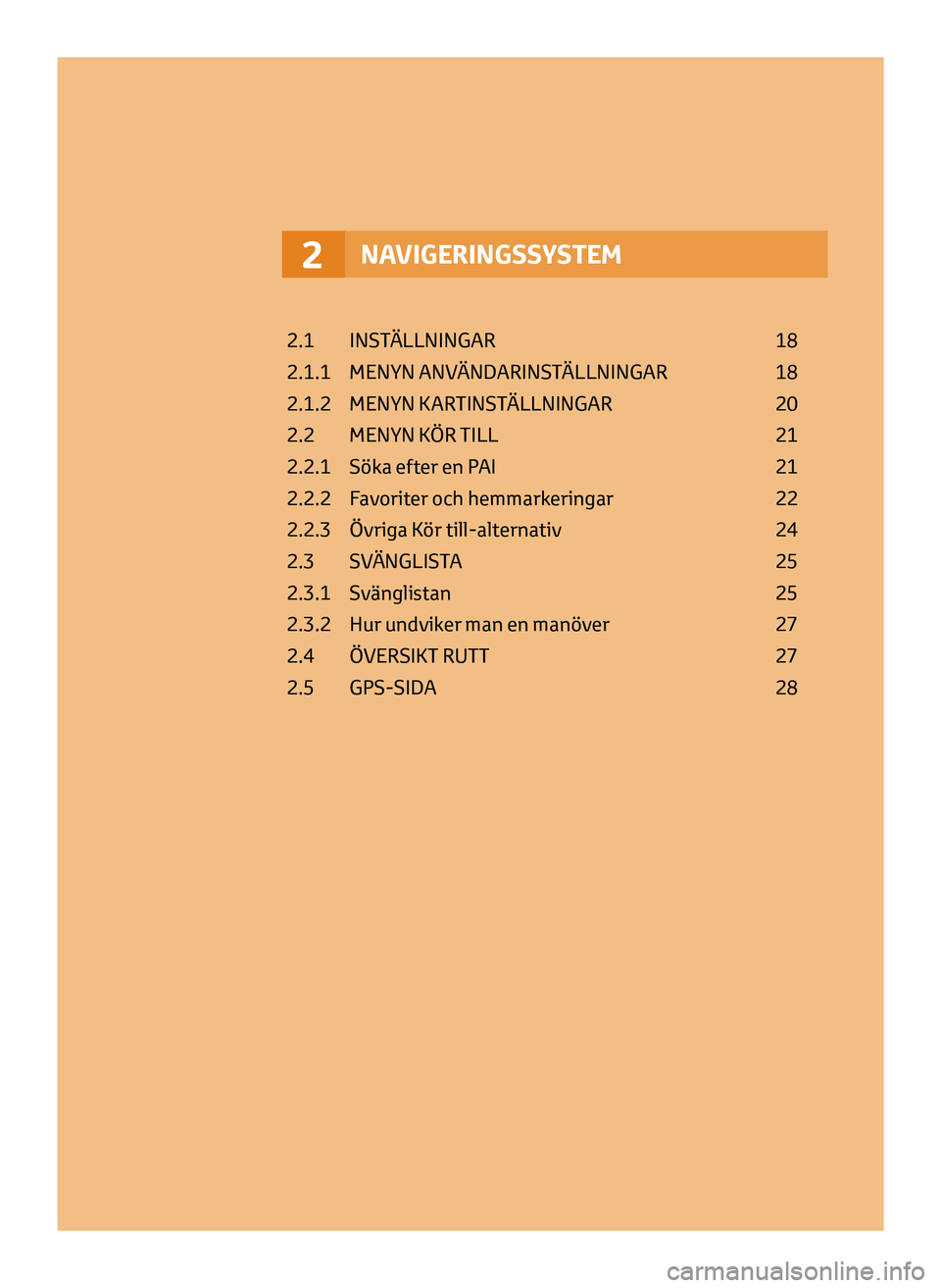 TOYOTA AYGO 2020  Bruksanvisningar (in Swedish) NAVIGERINGSSYSTEM2
2.1 INSTÄLLNINGAR 18
2.1.1  
MENYN ANV
 ÄNDARINSTÄLLNINGAR  
18
2.1.2

 
MENYN K
 ARTINSTÄLLNINGAR  
20
2.2

 
MENYN K
 ÖR TILL  
21
2.2.1

 
Söka eft
 er en PAI  
21
2.2.2

 