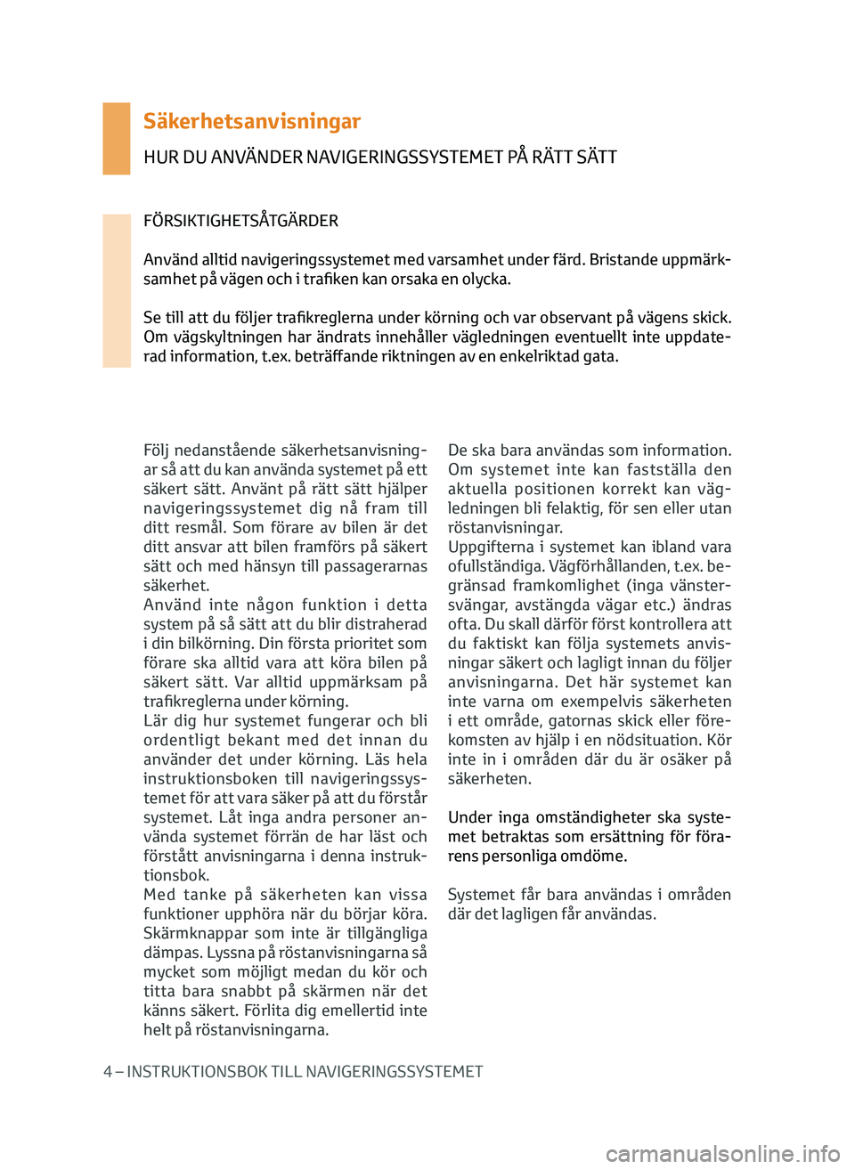 TOYOTA AYGO 2020 Bruksanvisningar (in Swedish) 4 – INSTRUKTIONSBOK TILL NAVIGERINGSSYSTEMET
Säkerhetsanvisningar
HUR DU ANVÄNDER NAVIGERINGSSYSTEMET PÅ RÄTT SÄTT
Följ nedanstående säkerhetsanvisning-
ar så att du kan använda systemet p TOYOTA AYGO 2020 Bruksanvisningar (in Swedish) 4 – INSTRUKTIONSBOK TILL NAVIGERINGSSYSTEMET
Säkerhetsanvisningar
HUR DU ANVÄNDER NAVIGERINGSSYSTEMET PÅ RÄTT SÄTT
Följ nedanstående säkerhetsanvisning-
ar så att du kan använda systemet p